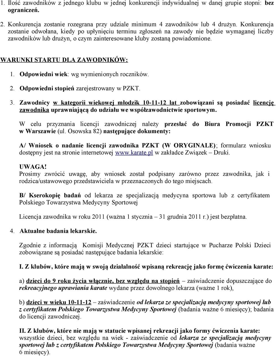 WARUNKI STARTU DLA ZAWODNIKÓW: 1. Odpowiedni wiek: wg wymienionych roczników. 2. Odpowiedni stopień zarejestrowany w PZKT. 3.