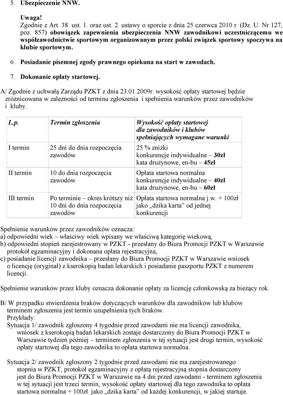 Posiadanie pisemnej zgody prawnego opiekuna na start w zawodach. 7. Dokonanie opłaty startowej. A/ Zgodnie z uchwałą Zarządu PZKT z dnia 23.01.2009r.