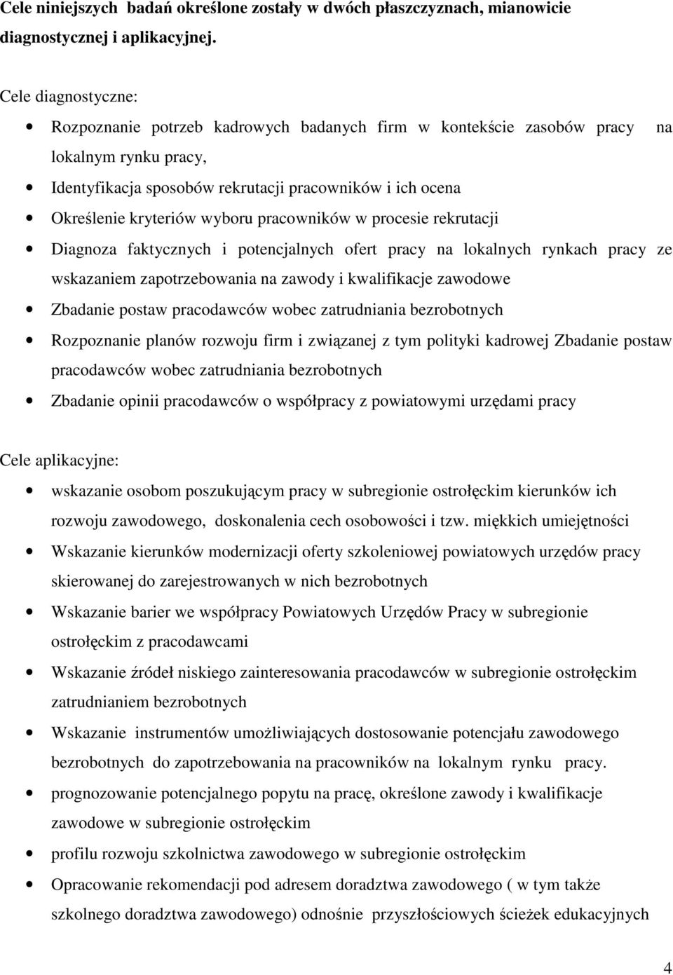 wyboru pracowników w procesie rekrutacji Diagnoza faktycznych i potencjalnych ofert pracy na lokalnych rynkach pracy ze wskazaniem zapotrzebowania na zawody i kwalifikacje zawodowe Zbadanie postaw