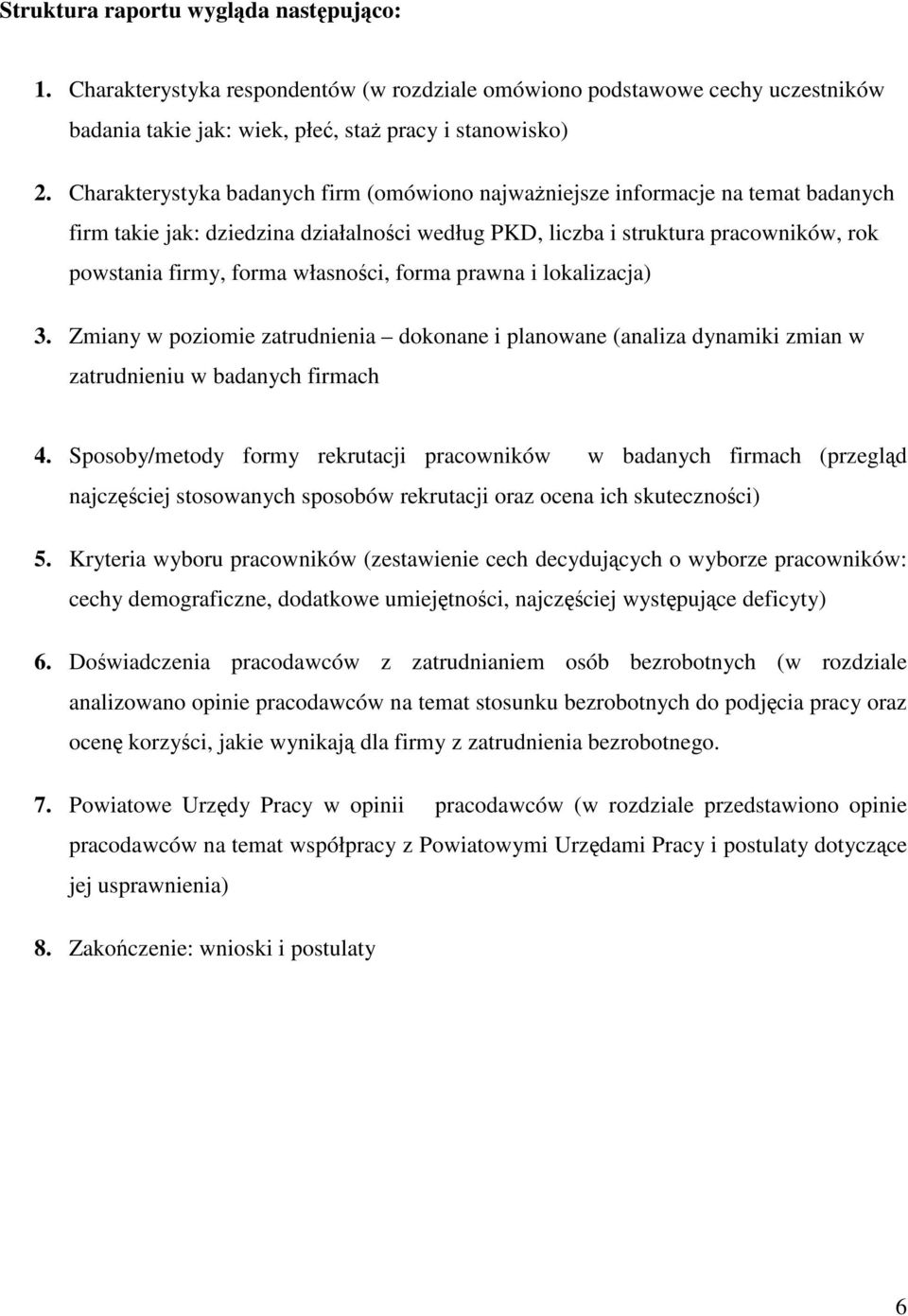 własności, forma prawna i lokalizacja) 3. Zmiany w poziomie zatrudnienia dokonane i planowane (analiza dynamiki zmian w zatrudnieniu w badanych firmach 4.