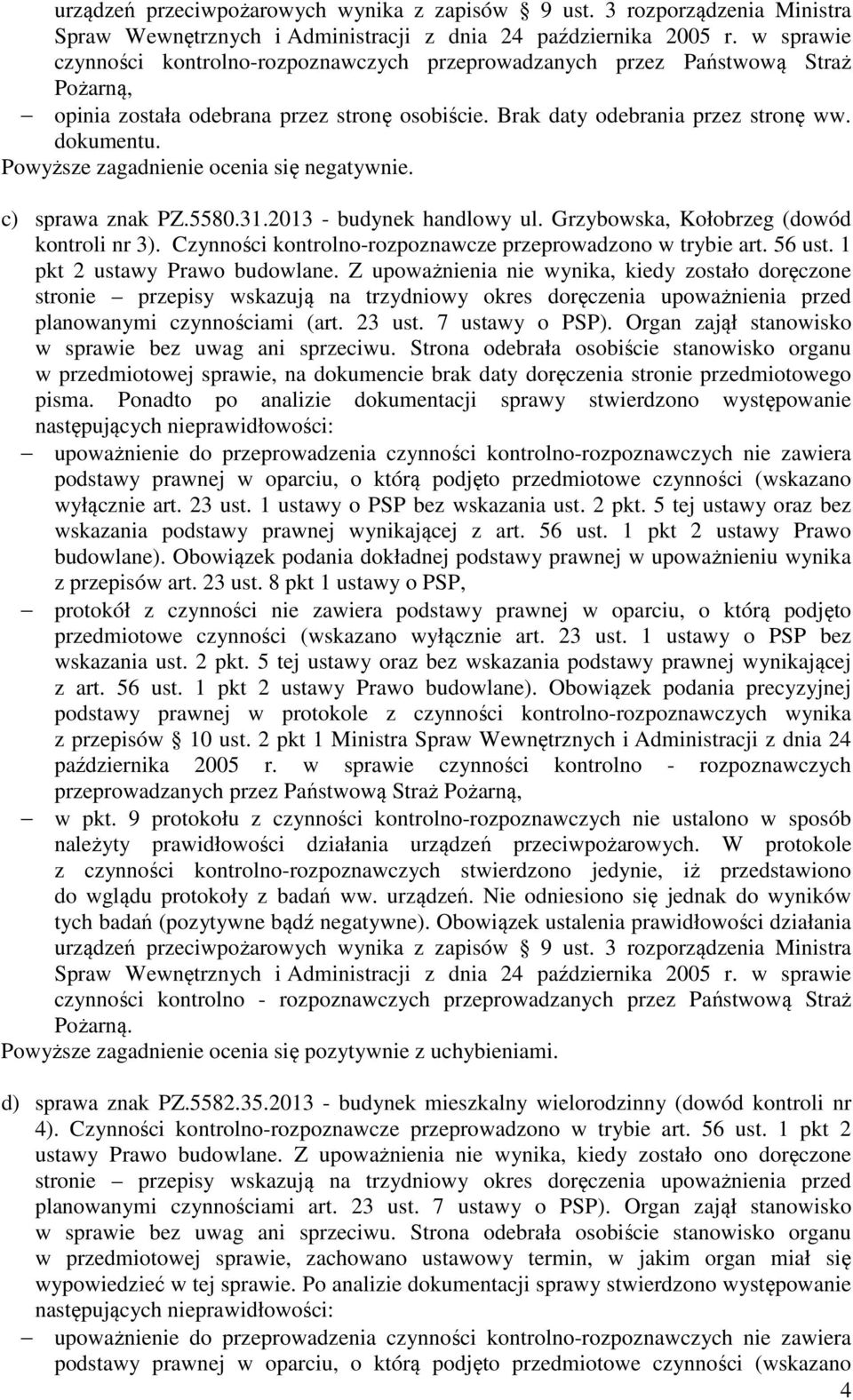 Powyższe zagadnienie ocenia się negatywnie. c) sprawa znak PZ.5580.31.2013 - budynek handlowy ul. Grzybowska, Kołobrzeg (dowód kontroli nr 3).