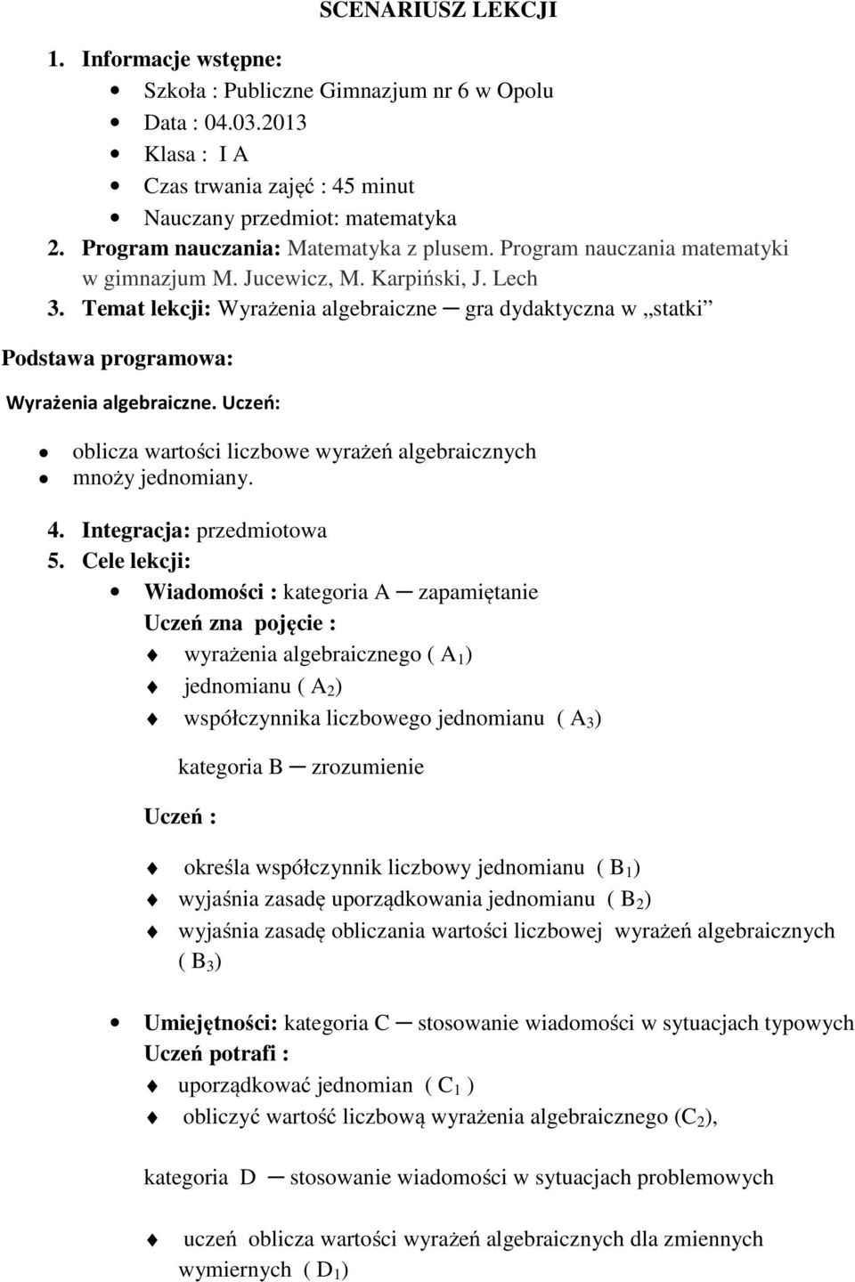 Temat lekcji: Wyrażenia algebraiczne gra dydaktyczna w statki Podstawa programowa: Wyrażenia algebraiczne. Uczeń: oblicza wartości liczbowe wyrażeń algebraicznych mnoży jednomiany. 4.