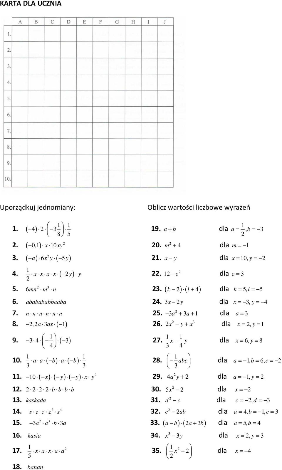 ,a 3ax ( ) 6. x y + x dla x =, y = 4 9. 3 4 ( 3) 8. 3 3 0. a a ( b) a ( b) 7. x y dla x = 6, y = 8 3 4 3 abc dla a =, b = 6, c =. 0 ( x) ( y) ( y) x y 9. 4a y + dla a =, y =. b b b b 30.