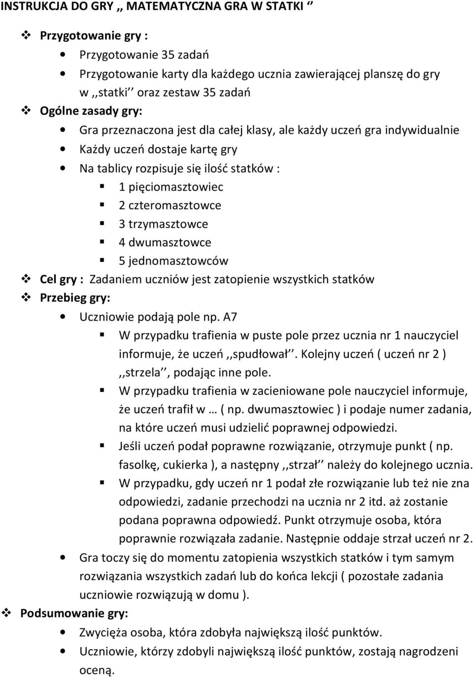 trzymasztowce 4 dwumasztowce 5 jednomasztowców Cel gry : Zadaniem uczniów jest zatopienie wszystkich statków Przebieg gry: Uczniowie podają pole np.