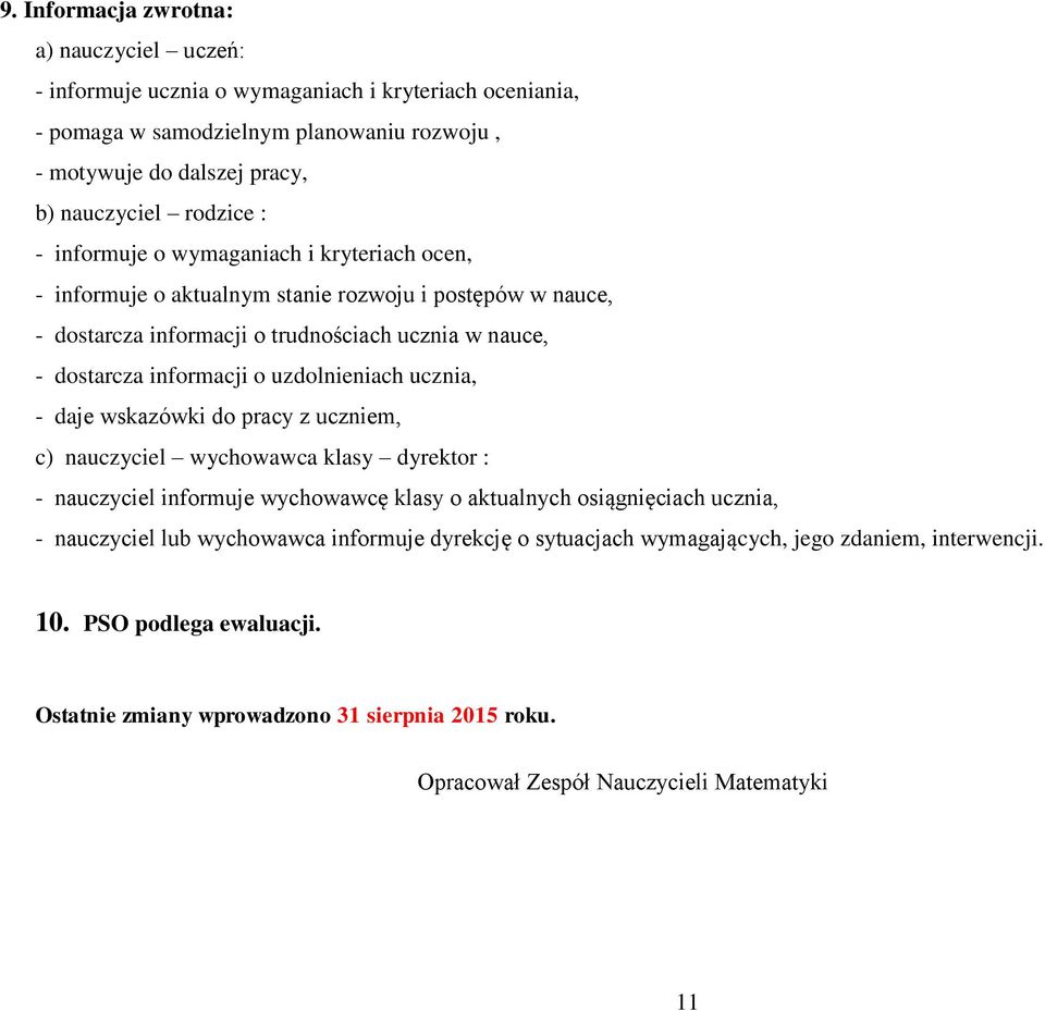 uzdolnieniach ucznia, - daje wskazówki do pracy z uczniem, c) nauczyciel wychowawca klasy dyrektor : - nauczyciel informuje wychowawcę klasy o aktualnych osiągnięciach ucznia, - nauczyciel lub