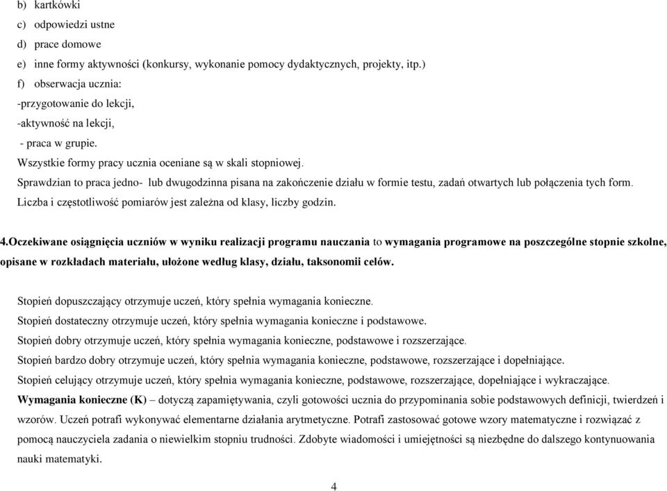 Sprawdzian to praca jedno- lub dwugodzinna pisana na zakończenie działu w formie testu, zadań otwartych lub połączenia tych form. Liczba i częstotliwość pomiarów jest zależna od klasy, liczby godzin.