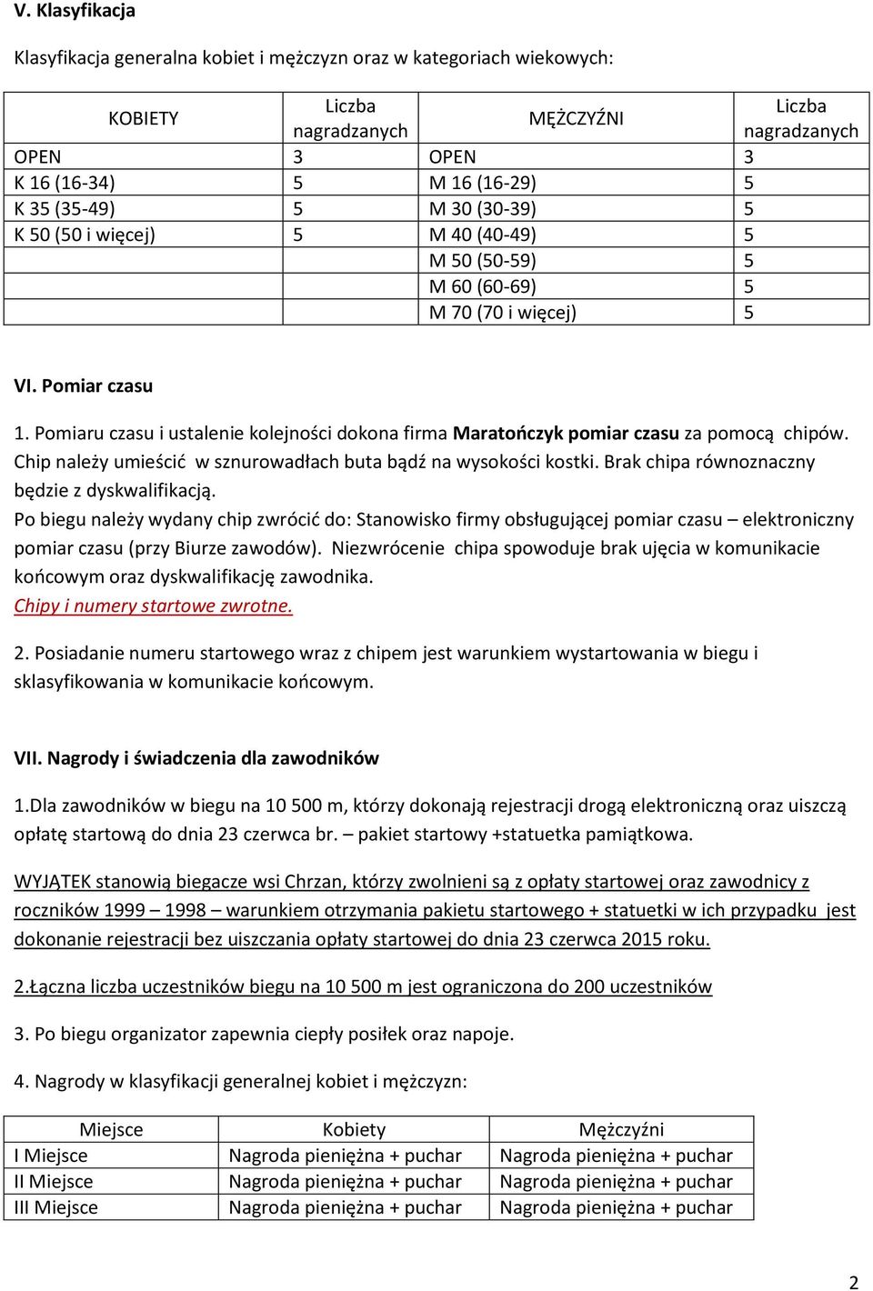 Pomiaru czasu i ustalenie kolejności dokona firma Maratooczyk pomiar czasu za pomocą chipów. Chip należy umieścid w sznurowadłach buta bądź na wysokości kostki.