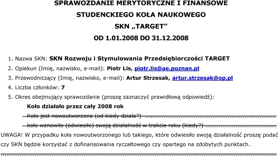 Okres obejmujący sprawozdanie (proszę zaznaczyć prawidłową odpowiedź): Koło działało przez cały 2008 rok Koło jest nowoutworzone (od kiedy działa?)... koło wznowiło (odwiesiło) swoją działalność w trakcie roku (kiedy?