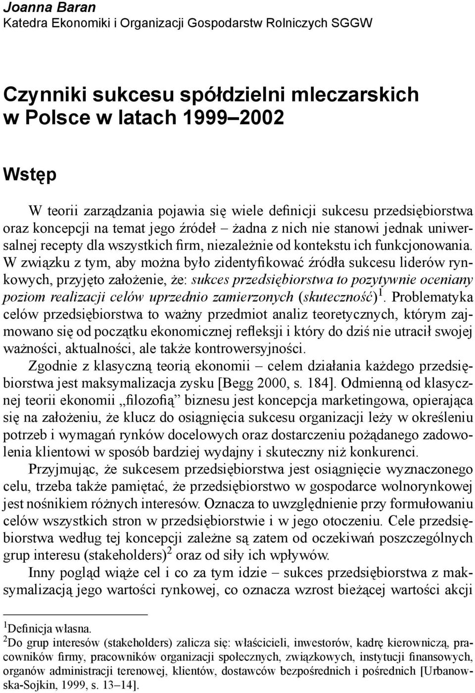 W związku z tym, aby można było zidentyfikować źródła sukcesu liderów rynkowych, przyjęto założenie, że: sukces przedsiębiorstwa to pozytywnie oceniany poziom realizacji celów uprzednio zamierzonych