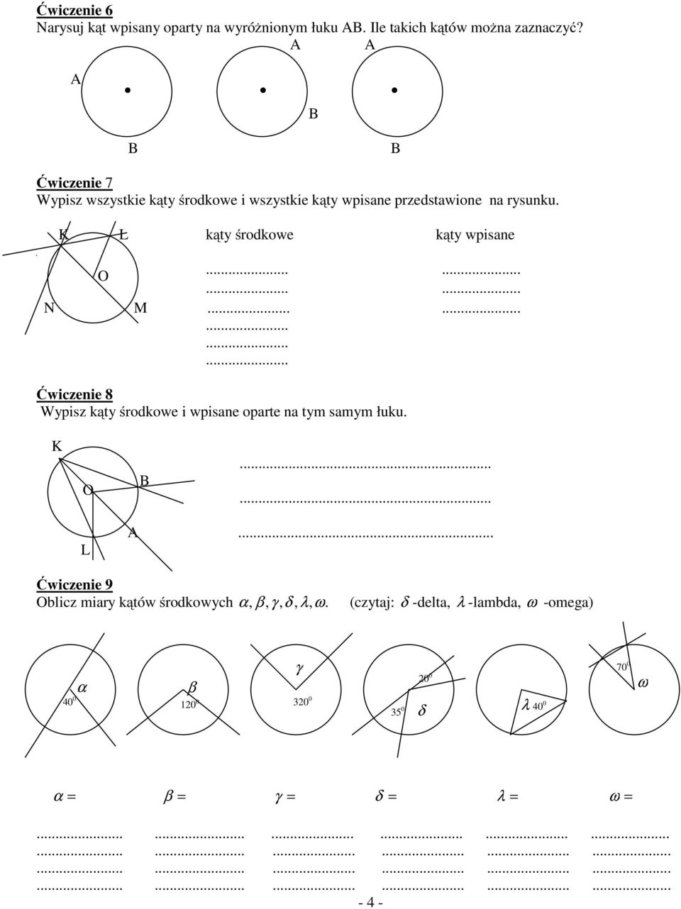 K L kąty środkowe kąty wpisane O...... k...... N M............... Ćwiczenie 8 Wypisz kąty środkowe i wpisane oparte na tym samym łuku.