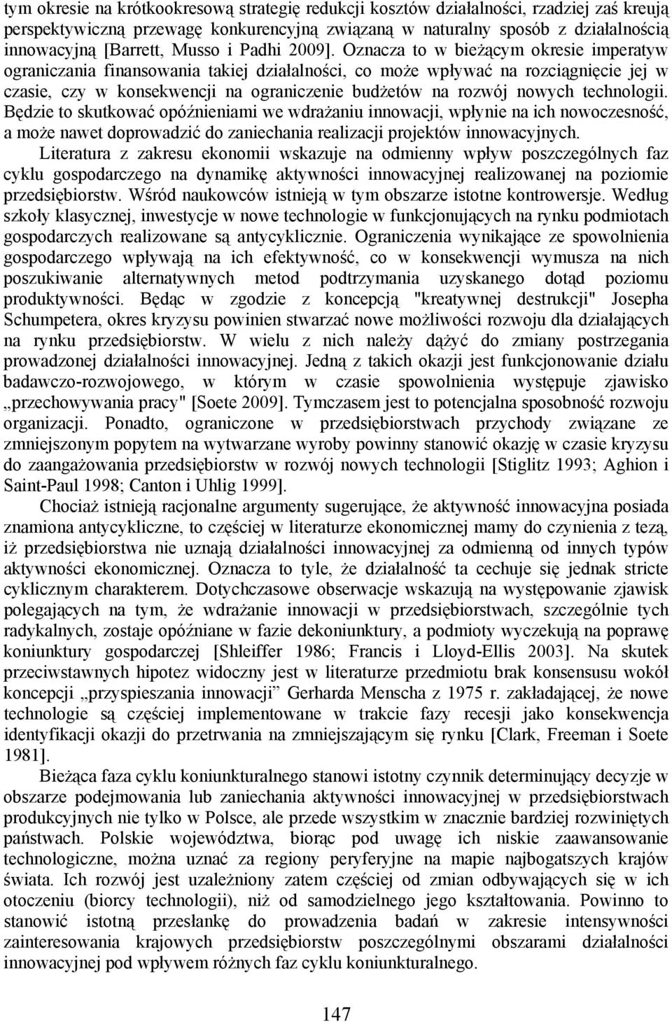 Oznacza to w bieżącym okresie imperatyw ograniczania finansowania takiej działalności, co może wpływać na rozciągnięcie jej w czasie, czy w konsekwencji na ograniczenie budżetów na rozwój nowych