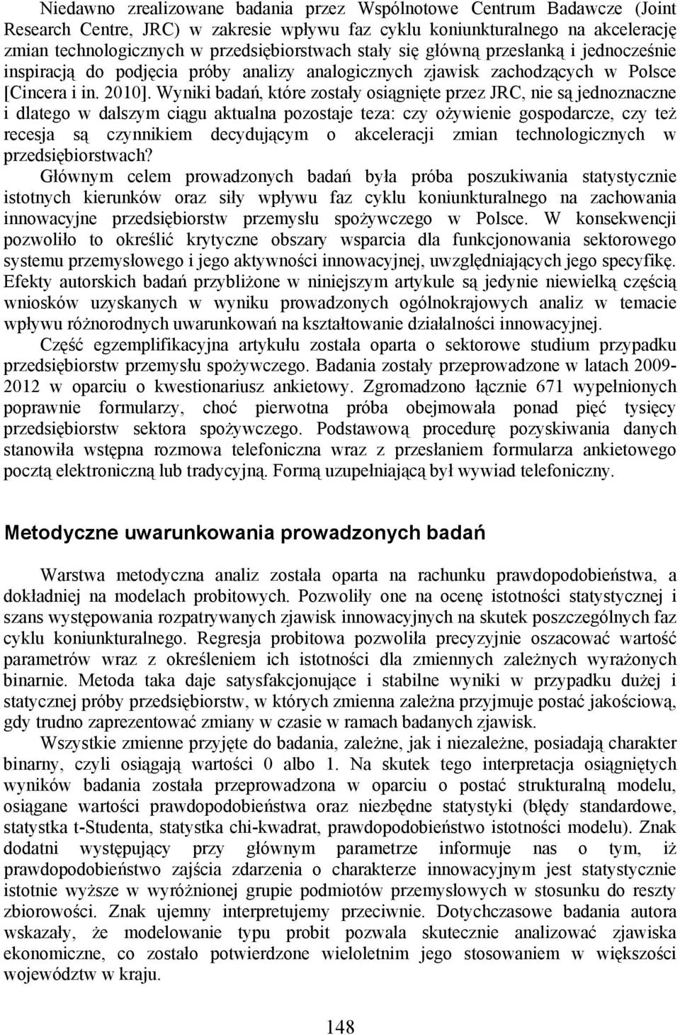 Wyniki badań, które zostały osiągnięte przez JRC, nie są jednoznaczne i dlatego w dalszym ciągu aktualna pozostaje teza: czy ożywienie gospodarcze, czy też recesja są czynnikiem decydującym o