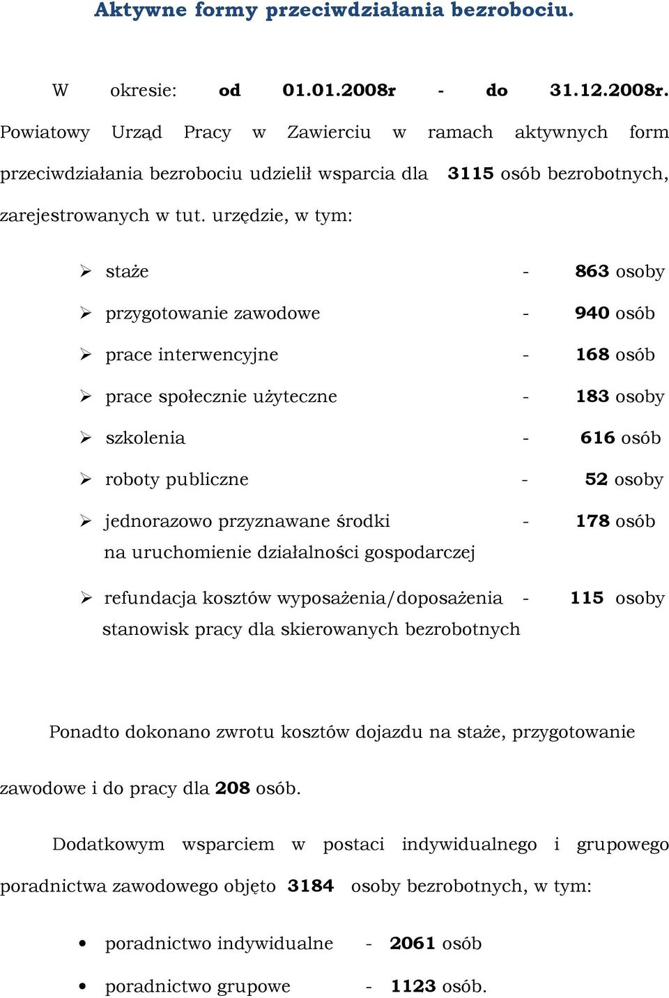 urzędzie, w tym: staŝe - 863 osoby przygotowanie zawodowe - 940 osób prace interwencyjne - 168 osób prace społecznie uŝyteczne - 183 osoby szkolenia - 616 osób roboty publiczne - 52 osoby jednorazowo