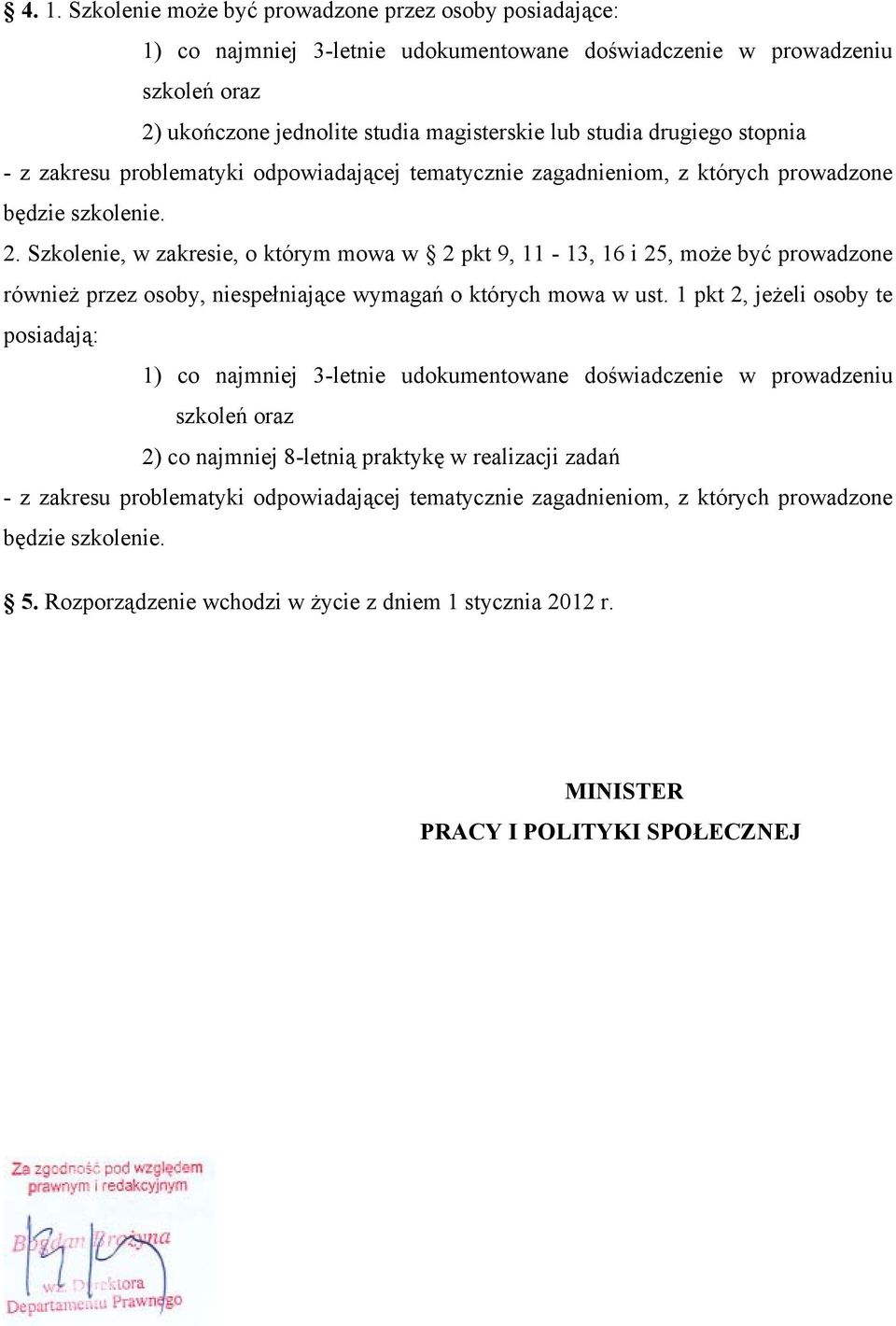 Szkolenie, w zakresie, o którym mowa w 2 pkt 9, 11-13, 16 i 25, może być prowadzone również przez osoby, niespełniające wymagań o których mowa w ust.