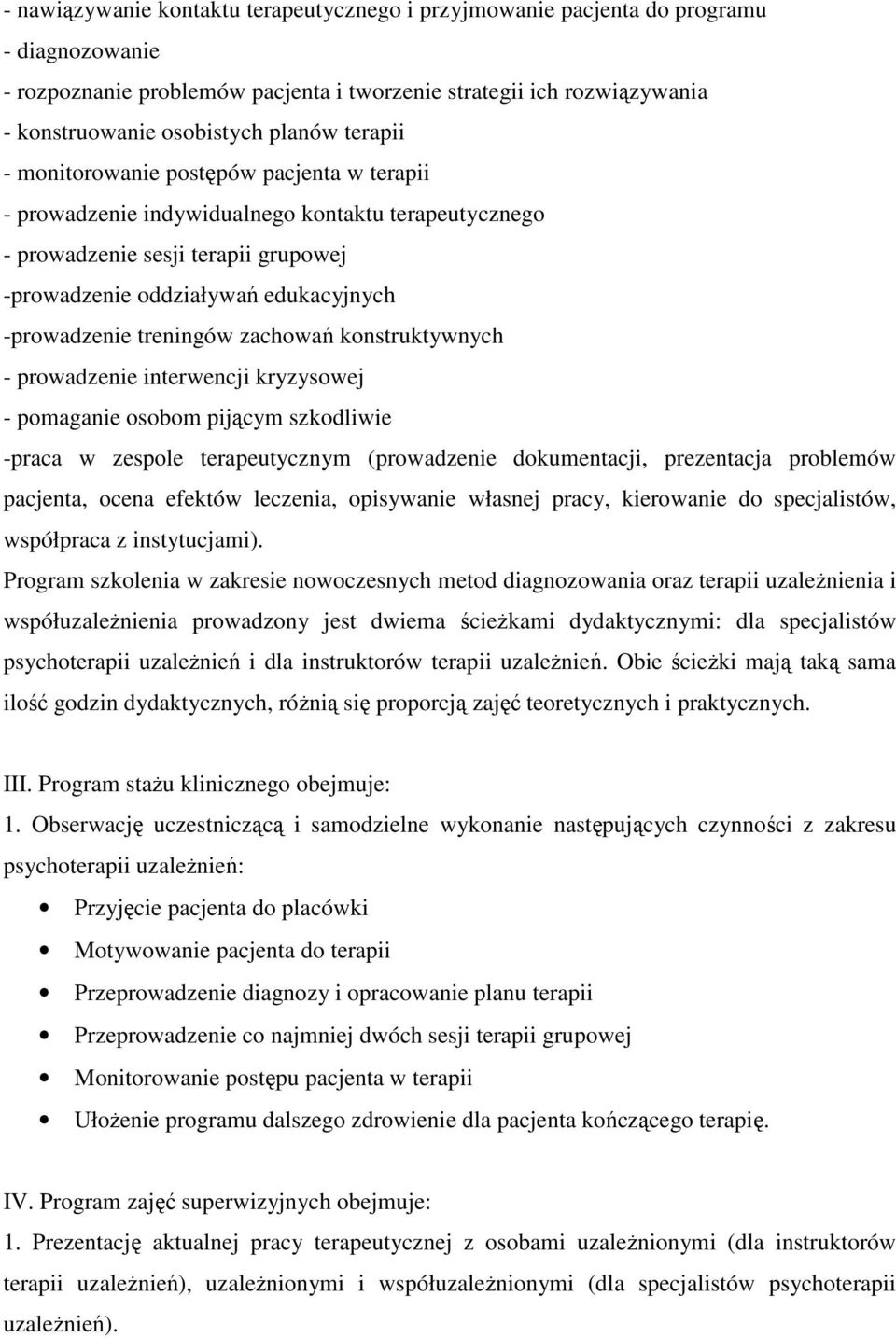 treningów zachowań konstruktywnych - prowadzenie interwencji kryzysowej - pomaganie osobom pijącym szkodliwie -praca w zespole terapeutycznym (prowadzenie dokumentacji, prezentacja problemów