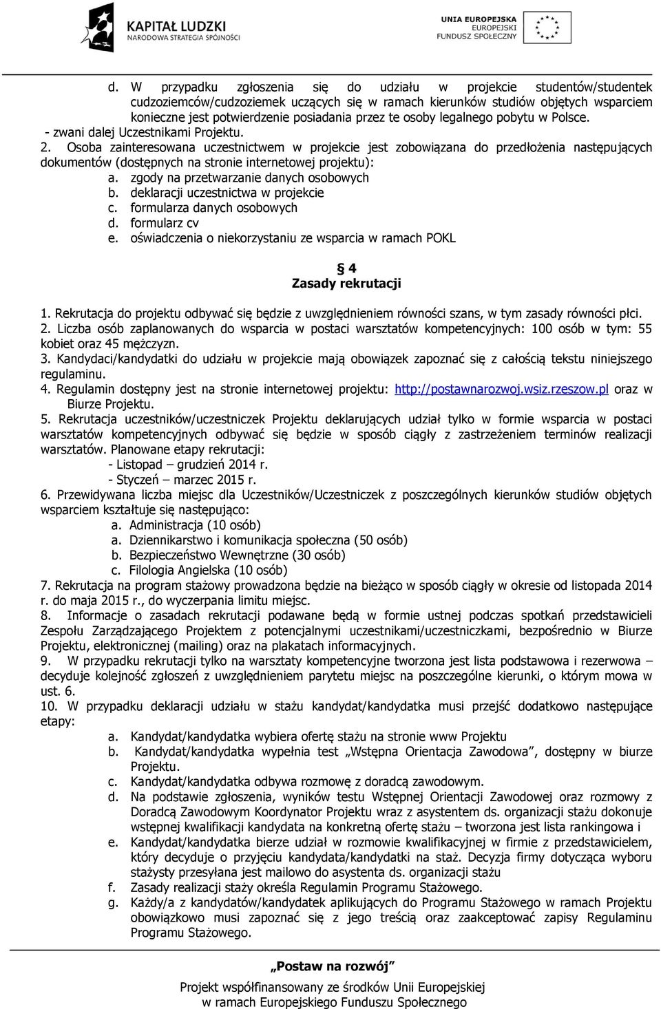 Osoba zainteresowana uczestnictwem w projekcie jest zobowiązana do przedłożenia następujących dokumentów (dostępnych na stronie internetowej projektu): a. zgody na przetwarzanie danych osobowych b.