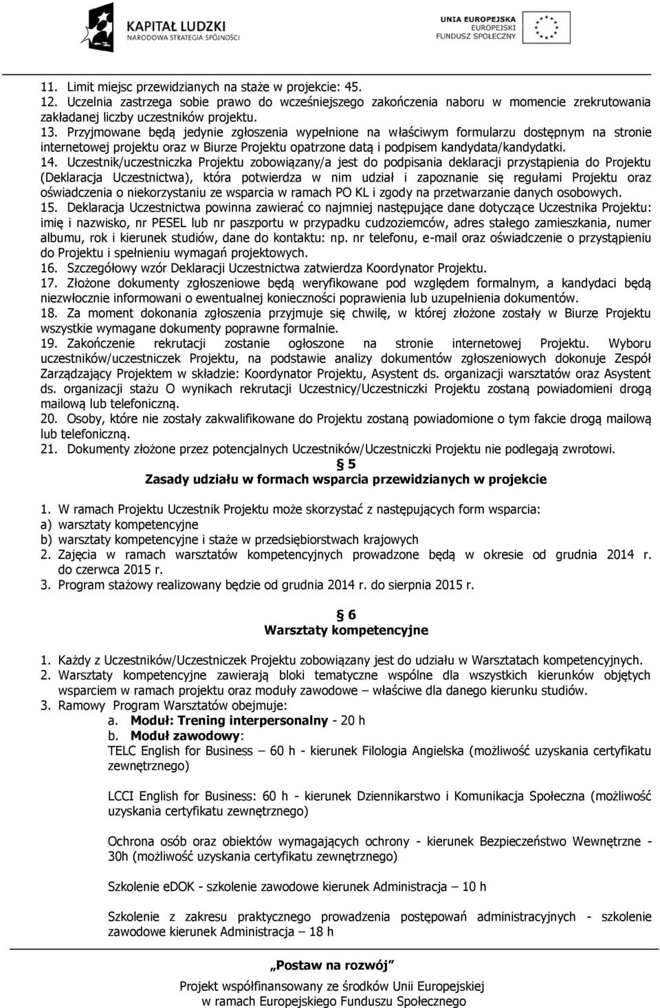 Uczestnik/uczestniczka Projektu zobowiązany/a jest do podpisania deklaracji przystąpienia do Projektu (Deklaracja Uczestnictwa), która potwierdza w nim udział i zapoznanie się regułami Projektu oraz