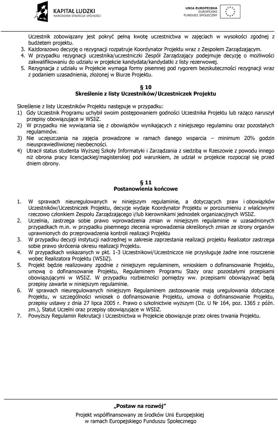W przypadku rezygnacji uczestnika/uczestniczki Zespół Zarządzający podejmuje decyzję o możliwości zakwalifikowaniu do udziału w projekcie kandydata/kandydatki z listy rezerwowej. 5.