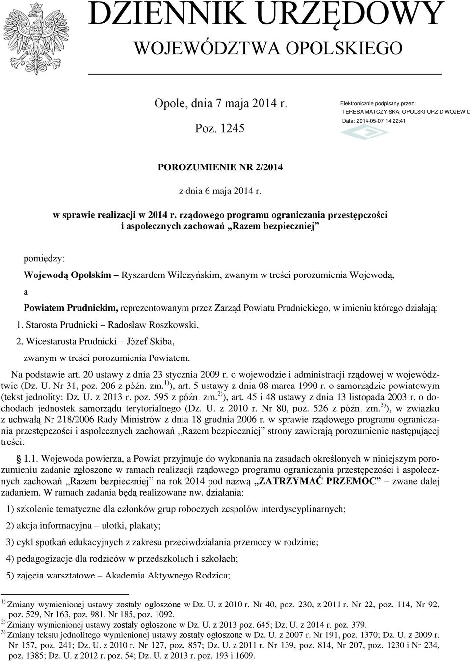 Prudnickim, reprezentowanym przez Zarząd Powiatu Prudnickiego, w imieniu którego działają: 1. Starosta Prudnicki Radosław Roszkowski, 2.