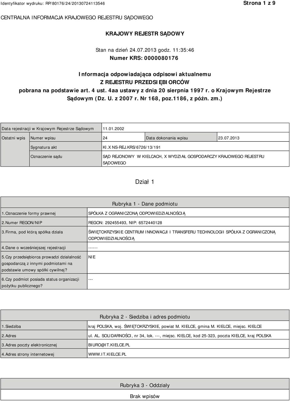 o Krajowym Rejestrze Sądowym (Dz. U. z 2007 r. Nr 168, poz.1186, z późn. zm.) Data rejestracji w Krajowym Rejestrze Sądowym 11.01.2002 Ostatni wpis Numer wpisu 24 Data dokonania wpisu 23.07.2013 Sygnatura akt Oznaczenie sądu KI.