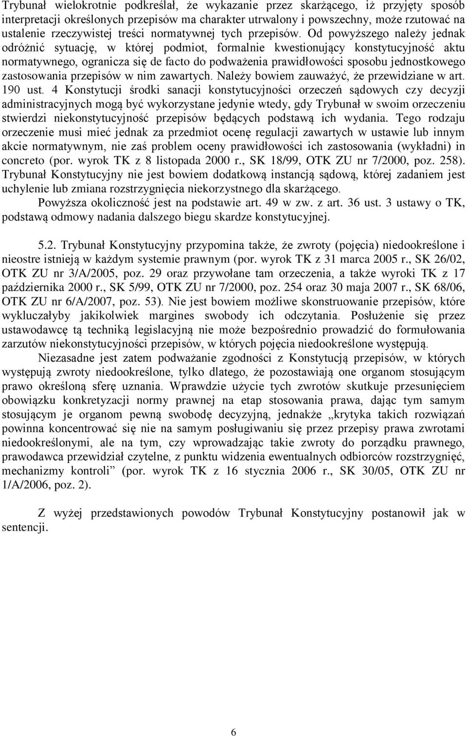 Od powyższego należy jednak odróżnić sytuację, w której podmiot, formalnie kwestionujący konstytucyjność aktu normatywnego, ogranicza się de facto do podważenia prawidłowości sposobu jednostkowego