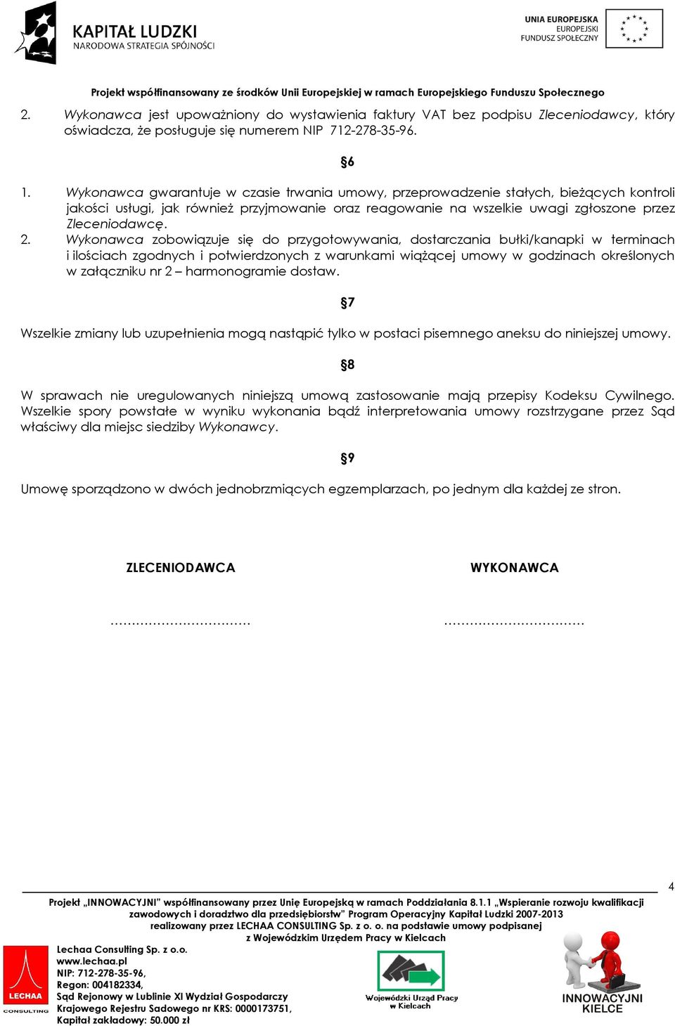 Wykonawca zobowiązuje się do przygotowywania, dostarczania bułki/kanapki w terminach i ilościach zgodnych i potwierdzonych z warunkami wiążącej umowy w godzinach określonych w załączniku nr 2