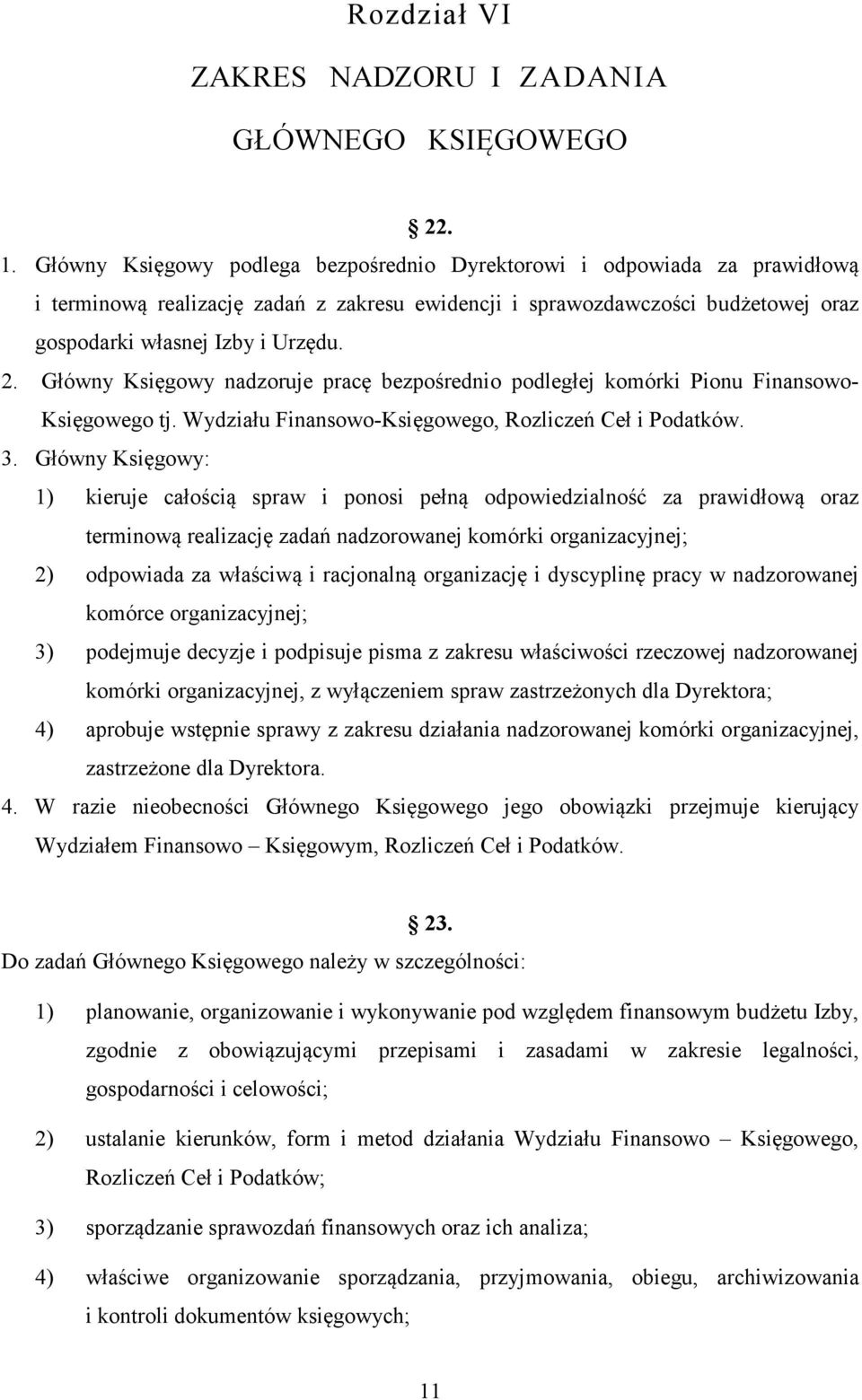 Główny Księgowy nadzoruje pracę bezpośrednio podległej komórki Pionu Finansowo- Księgowego tj. Wydziału Finansowo-Księgowego, Rozliczeń Ceł i Podatków. 3.