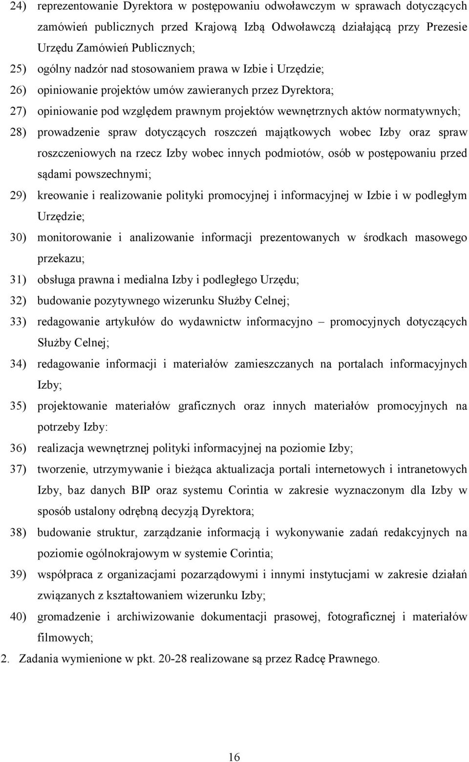 prowadzenie spraw dotyczących roszczeń majątkowych wobec Izby oraz spraw roszczeniowych na rzecz Izby wobec innych podmiotów, osób w postępowaniu przed sądami powszechnymi; 29) kreowanie i