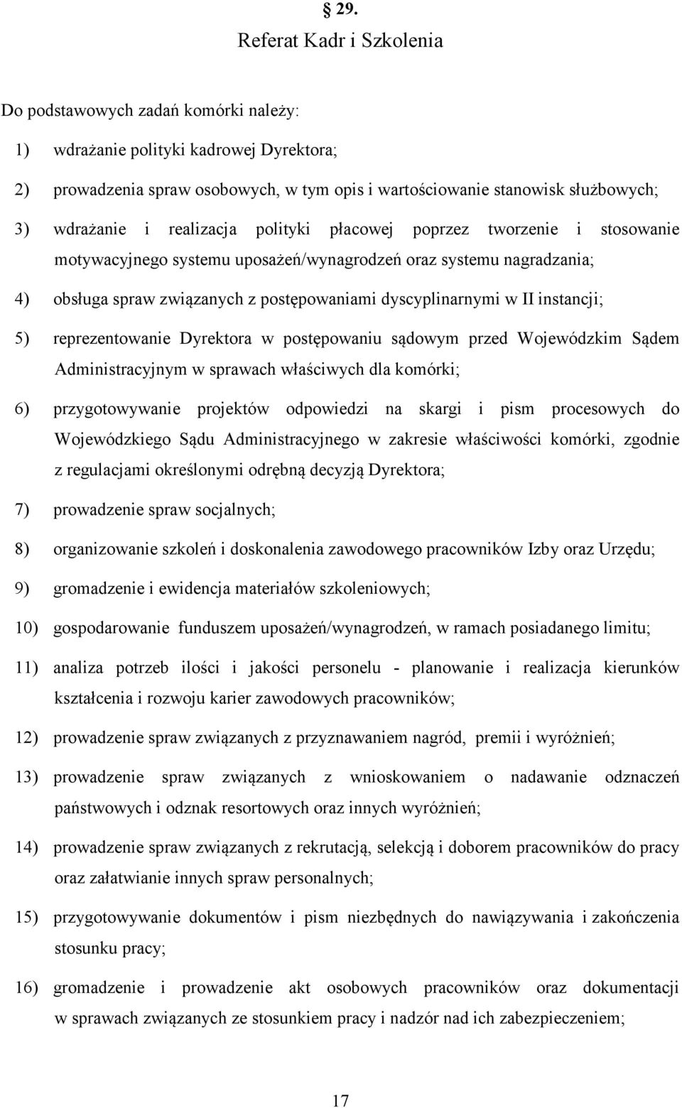 dyscyplinarnymi w II instancji; 5) reprezentowanie Dyrektora w postępowaniu sądowym przed Wojewódzkim Sądem Administracyjnym w sprawach właściwych dla komórki; 6) przygotowywanie projektów odpowiedzi