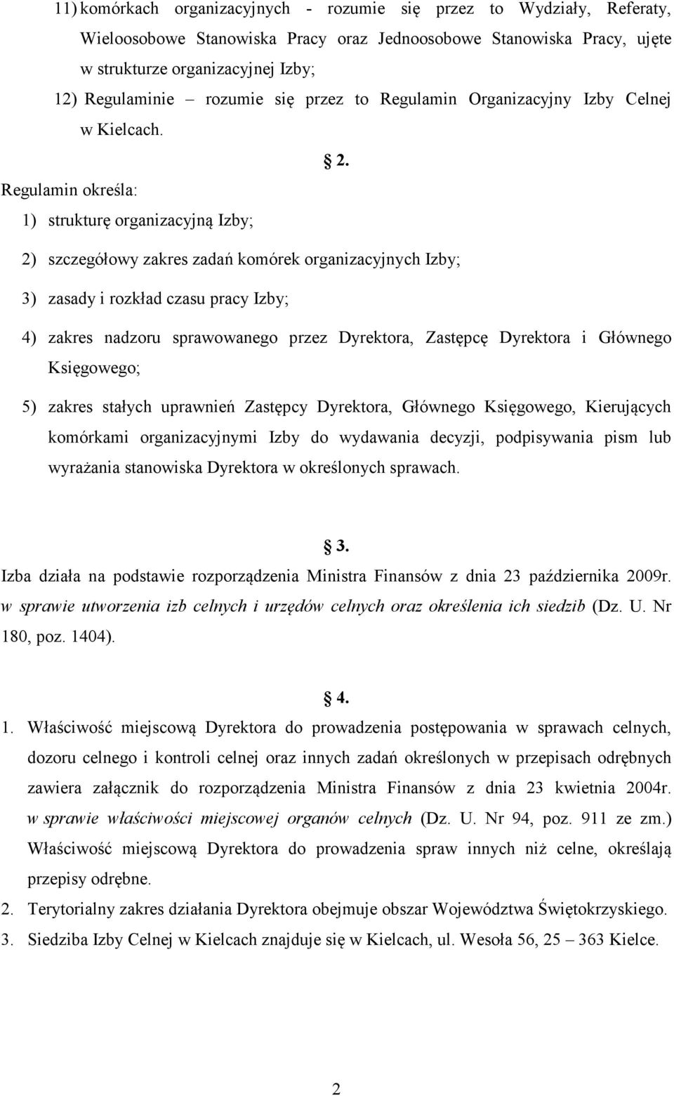 Regulamin określa: 1) strukturę organizacyjną Izby; 2) szczegółowy zakres zadań komórek organizacyjnych Izby; 3) zasady i rozkład czasu pracy Izby; 4) zakres nadzoru sprawowanego przez Dyrektora,