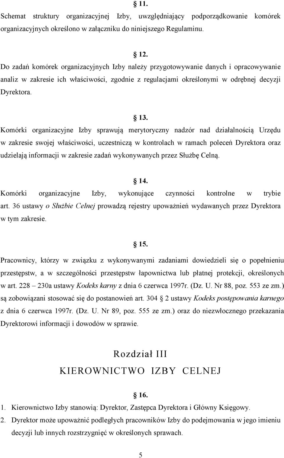 Komórki organizacyjne Izby sprawują merytoryczny nadzór nad działalnością Urzędu w zakresie swojej właściwości, uczestniczą w kontrolach w ramach poleceń Dyrektora oraz udzielają informacji w