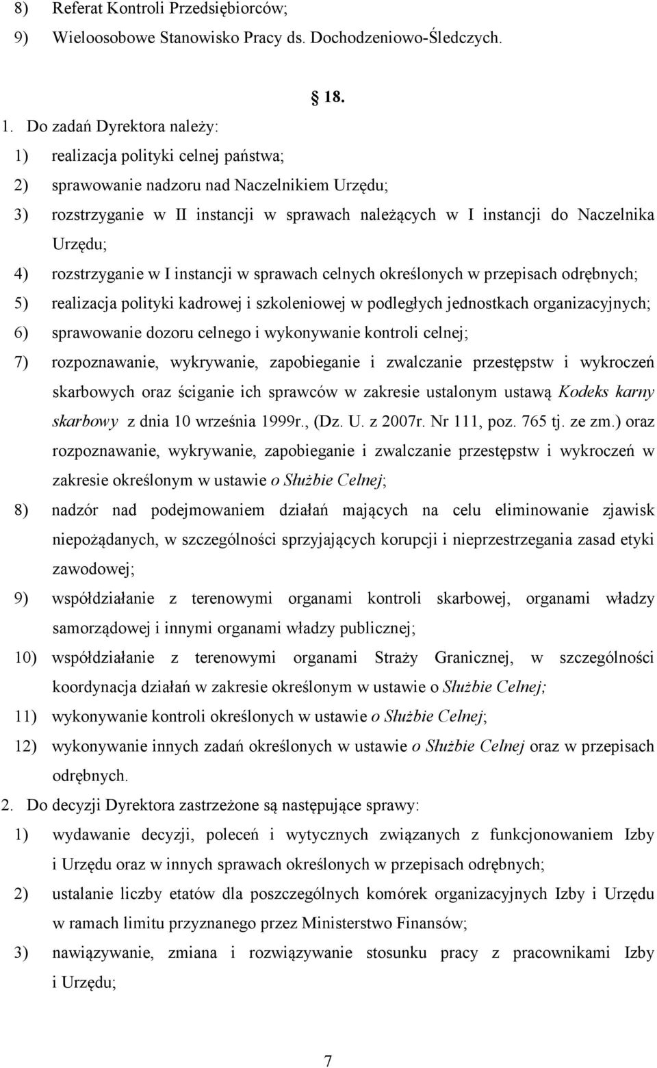 Naczelnika Urzędu; 4) rozstrzyganie w I instancji w sprawach celnych określonych w przepisach odrębnych; 5) realizacja polityki kadrowej i szkoleniowej w podległych jednostkach organizacyjnych; 6)