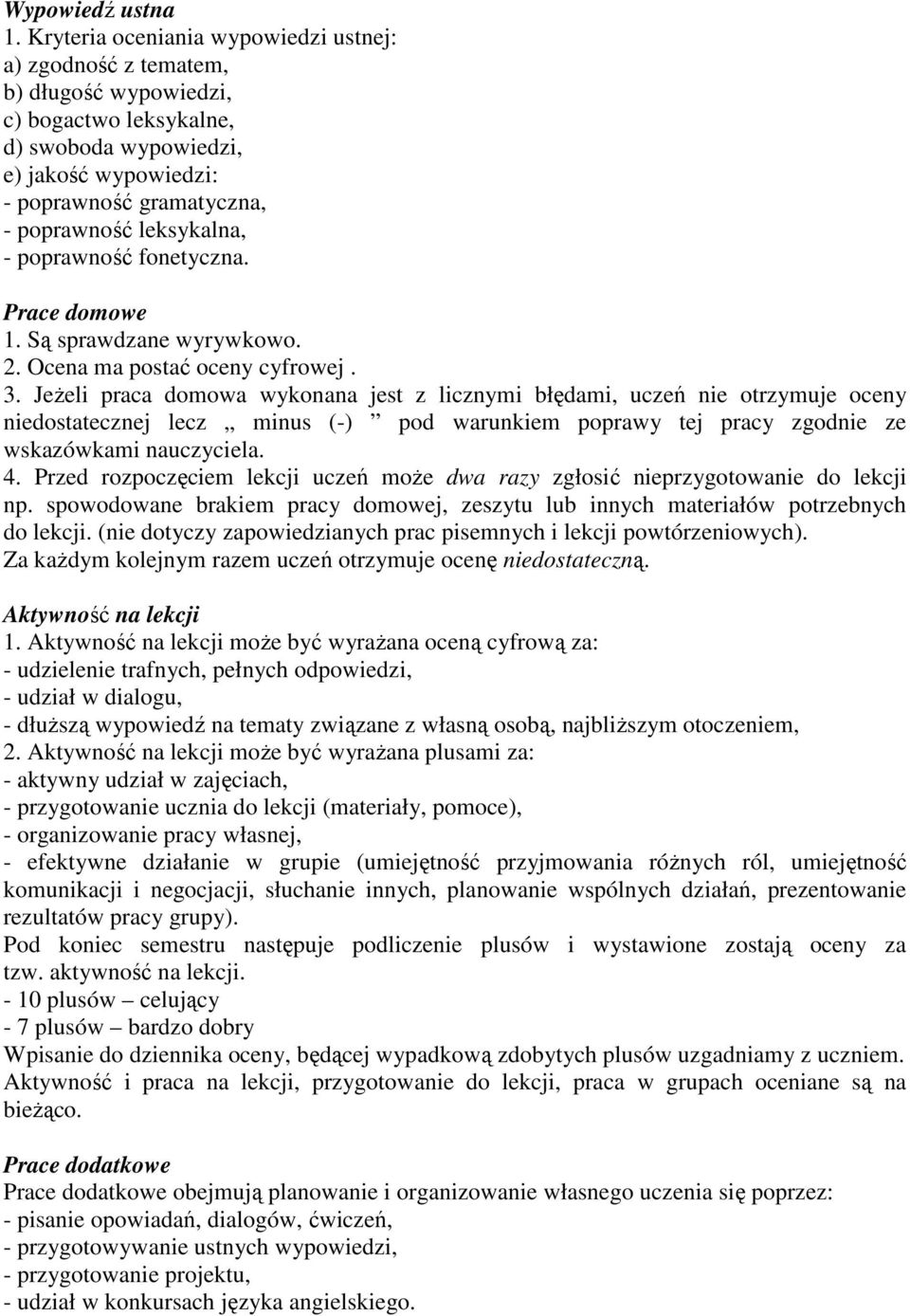 leksykalna, - poprawność fonetyczna. Prace domowe 1. Są sprawdzane wyrywkowo. 2. Ocena ma postać oceny cyfrowej. 3.