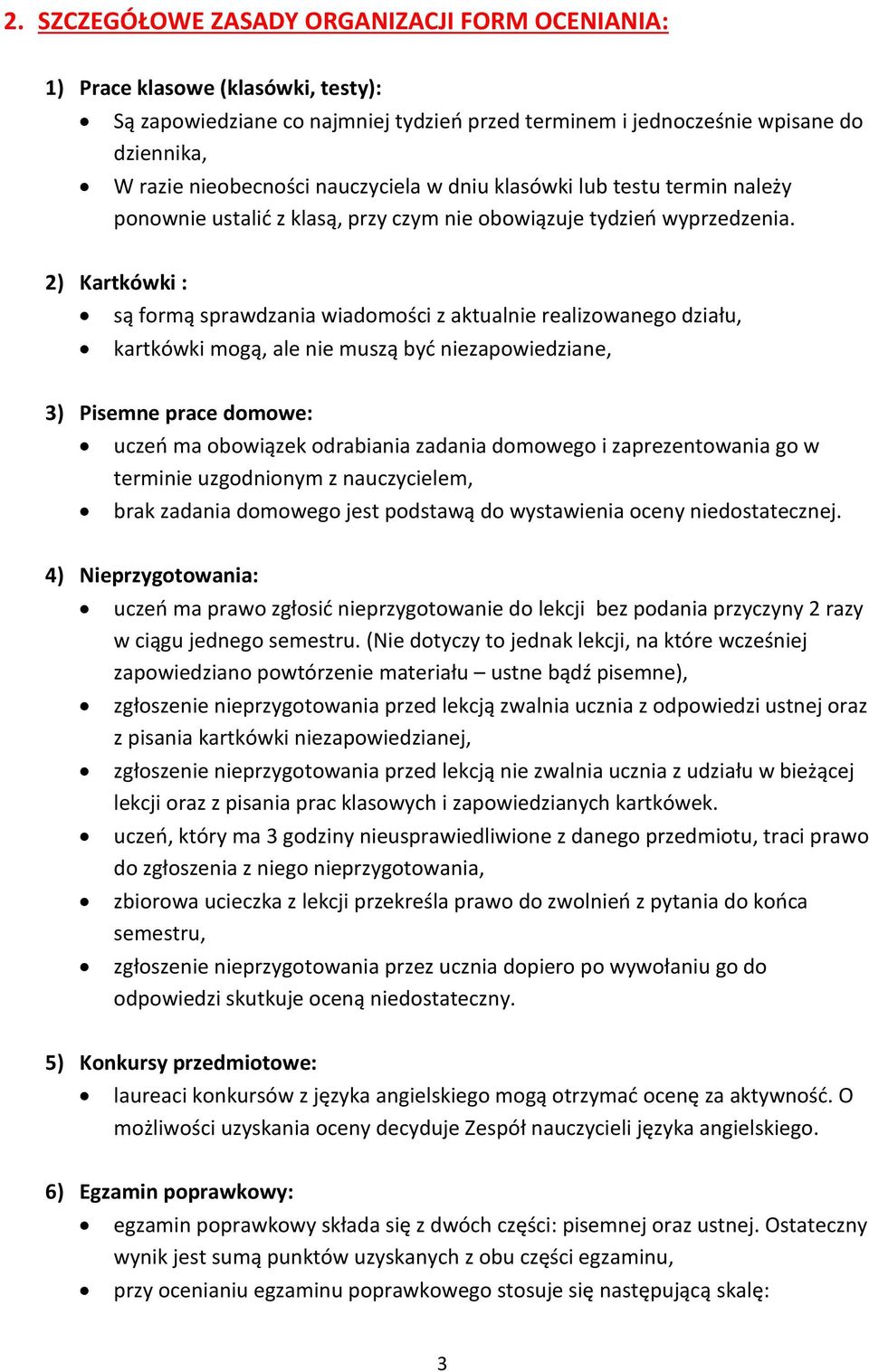 2) Kartkówki : są formą sprawdzania wiadomości z aktualnie realizowanego działu, kartkówki mogą, ale nie muszą być niezapowiedziane, 3) Pisemne prace domowe: uczeń ma obowiązek odrabiania zadania