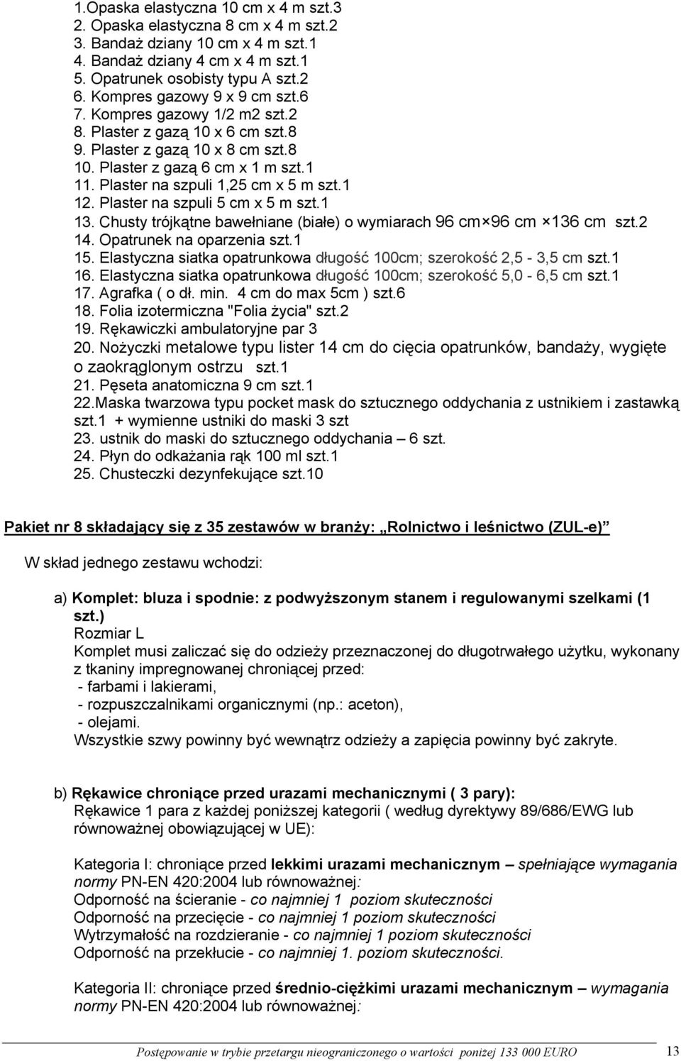 Plaster na szpuli 1,25 cm x 5 m szt.1 12. Plaster na szpuli 5 cm x 5 m szt.1 13. Chusty trójkątne bawełniane (białe) o wymiarach 96 cm 96 cm 136 cm szt.2 14. Opatrunek na oparzenia szt.1 15.