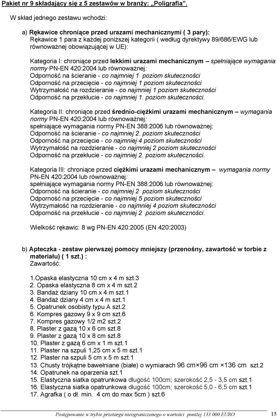 w UE): Kategoria I: chroniące przed lekkimi urazami mechanicznym spełniające wymagania normy PN-EN 420:2004 lub równoważnej: Odporność na ścieranie - co najmniej 1 poziom skuteczności Odporność na