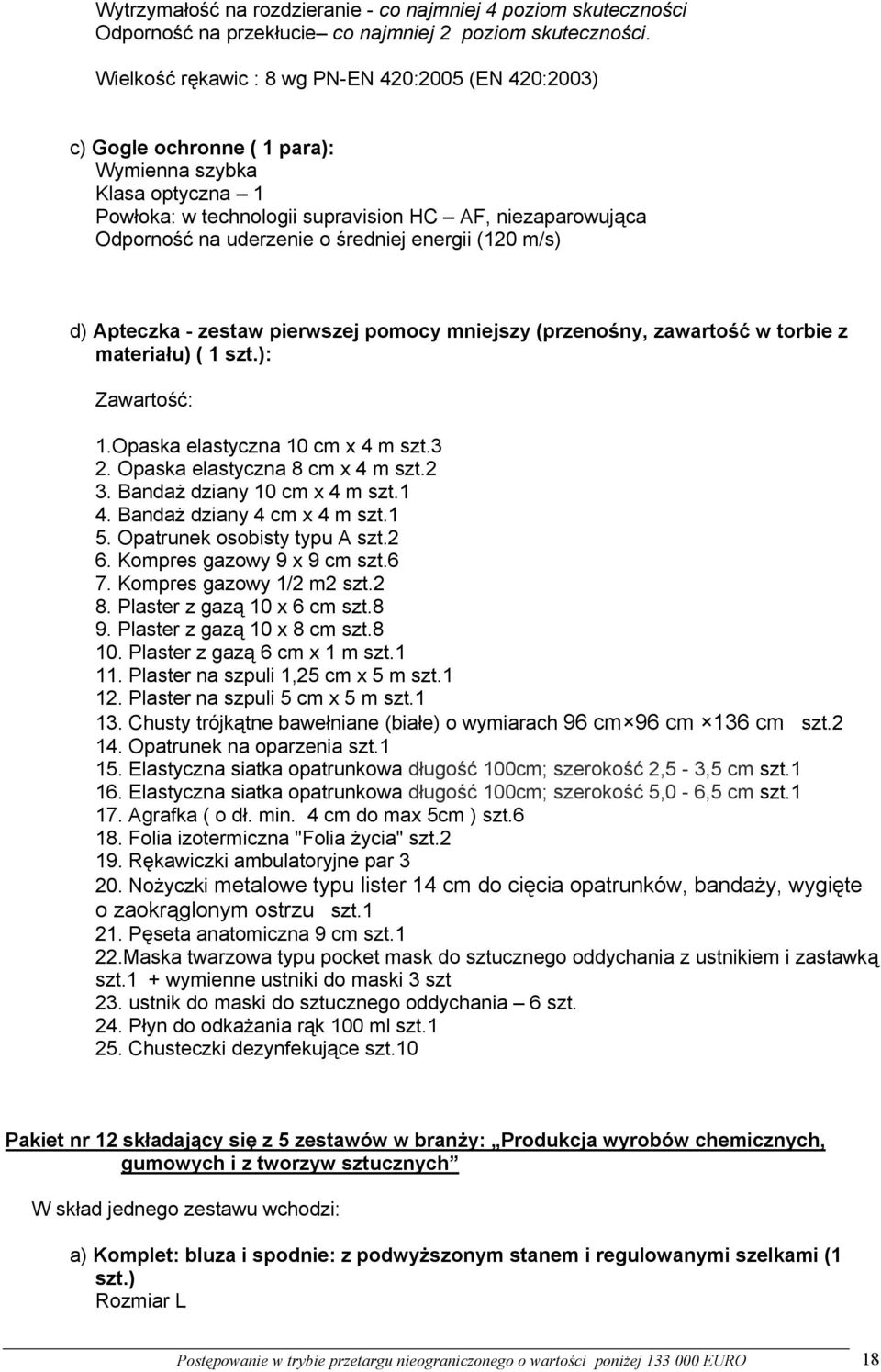 średniej energii (120 m/s) d) Apteczka - zestaw pierwszej pomocy mniejszy (przenośny, zawartość w torbie z materiału) ( 1 szt.): Zawartość: 1.Opaska elastyczna 10 cm x 4 m szt.3 2.