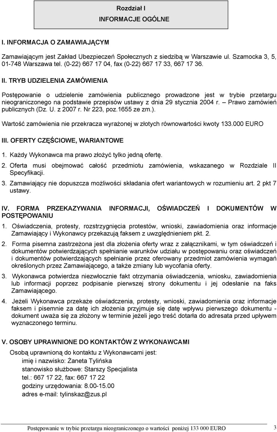 TRYB UDZIELENIA ZAMÓWIENIA Postępowanie o udzielenie zamówienia publicznego prowadzone jest w trybie przetargu nieograniczonego na podstawie przepisów ustawy z dnia 29 stycznia 2004 r.