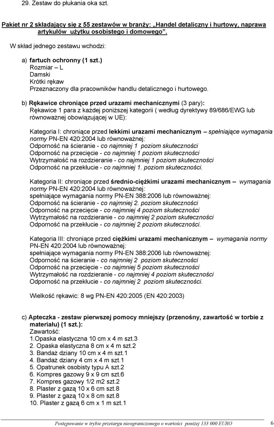 b) Rękawice chroniące przed urazami mechanicznymi (3 pary): Rękawice 1 para z każdej poniższej kategorii ( według dyrektywy 89/686/EWG lub równoważnej obowiązującej w UE): Kategoria I: chroniące