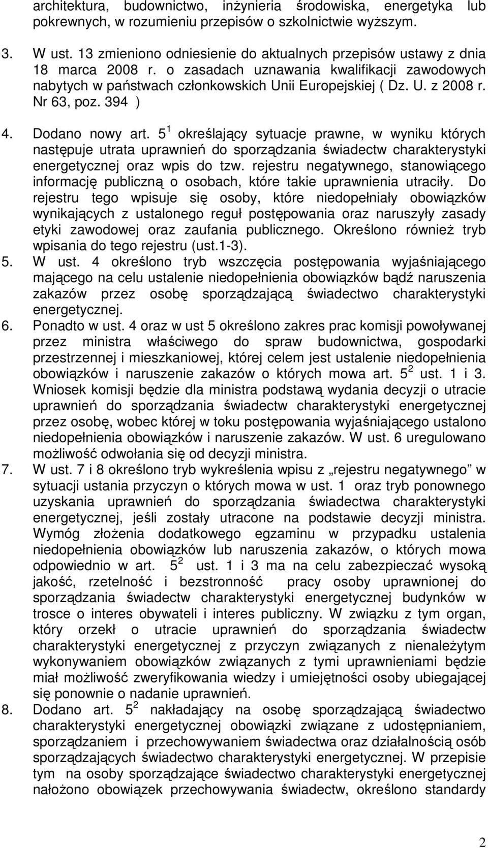 Nr 63, poz. 394 ) 4. Dodano nowy art. 5 1 określający sytuacje prawne, w wyniku których następuje utrata uprawnień do sporządzania świadectw charakterystyki energetycznej oraz wpis do tzw.