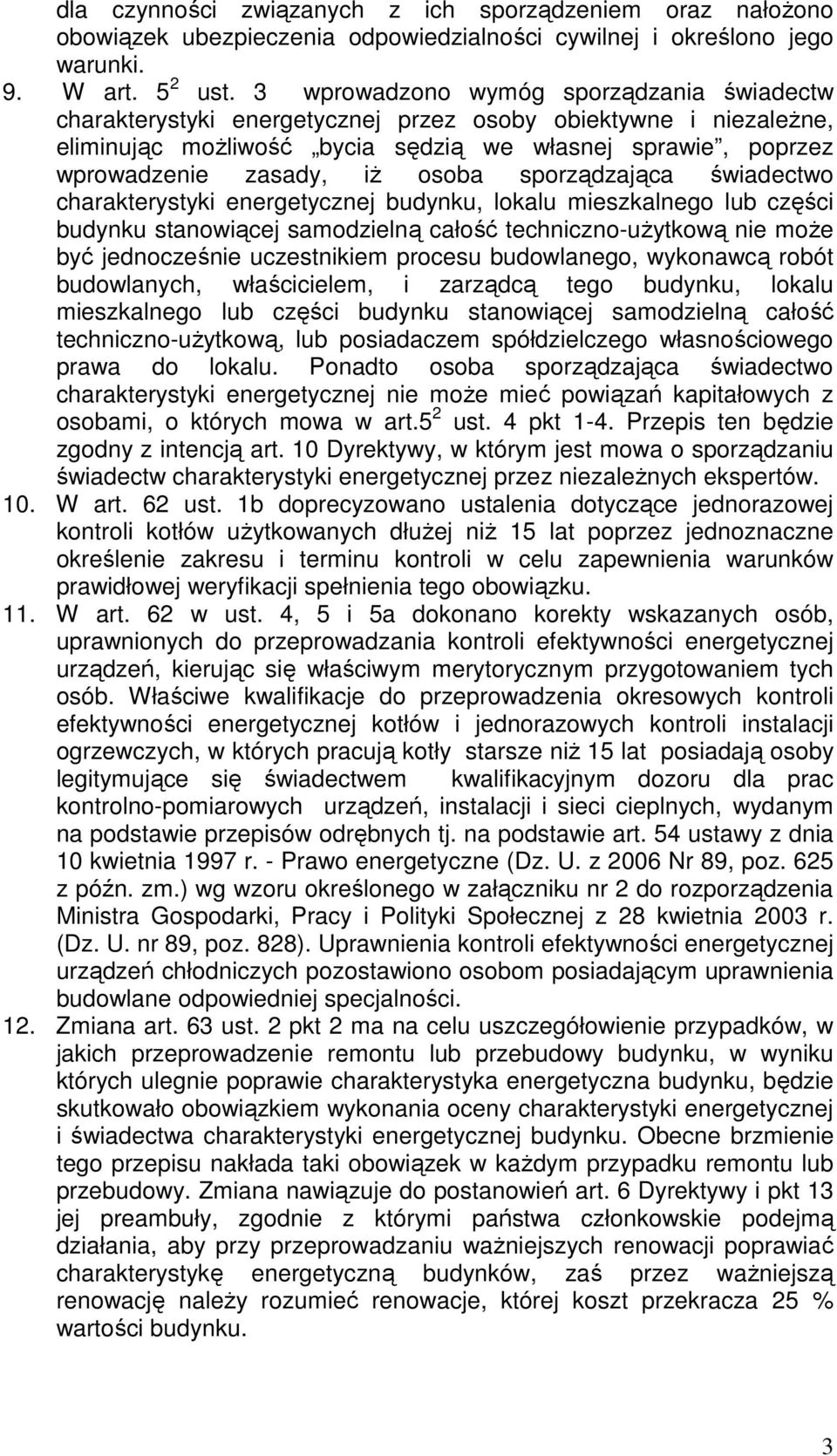 osoba sporządzająca świadectwo charakterystyki energetycznej budynku, lokalu mieszkalnego lub części budynku stanowiącej samodzielną całość techniczno-użytkową nie może być jednocześnie uczestnikiem