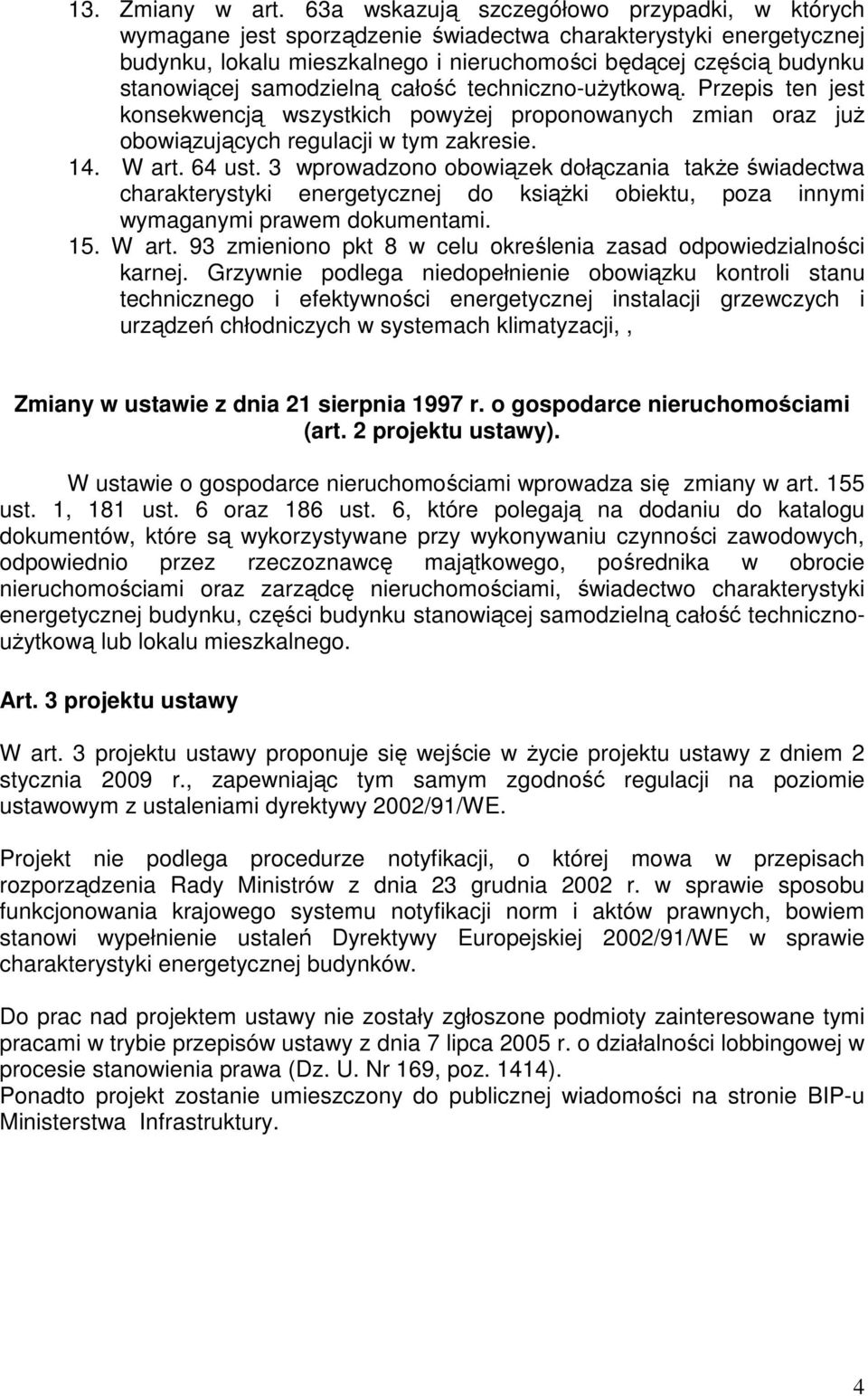 samodzielną całość techniczno-użytkową. Przepis ten jest konsekwencją wszystkich powyżej proponowanych zmian oraz już obowiązujących regulacji w tym zakresie. 14. W art. 64 ust.