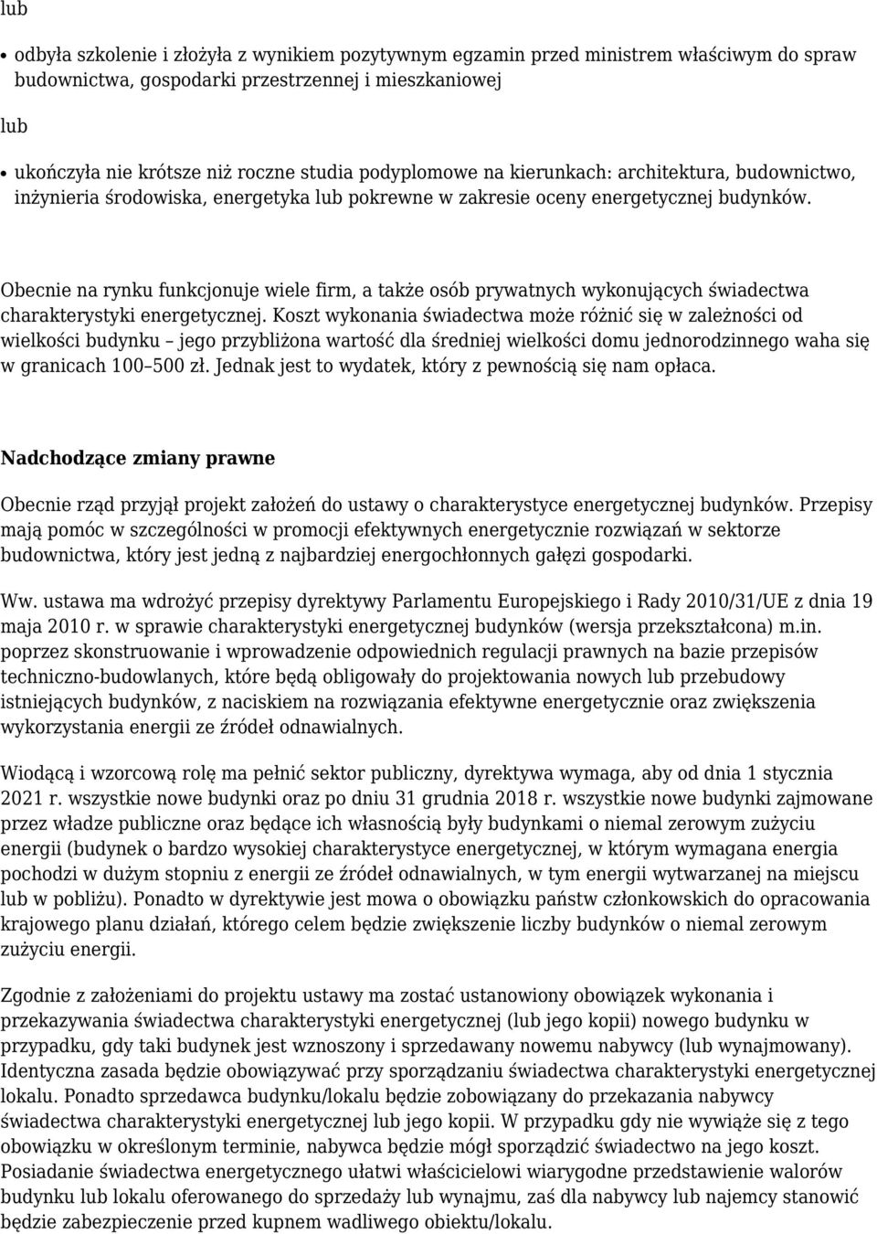 Obecnie na rynku funkcjonuje wiele firm, a także osób prywatnych wykonujących świadectwa charakterystyki energetycznej.