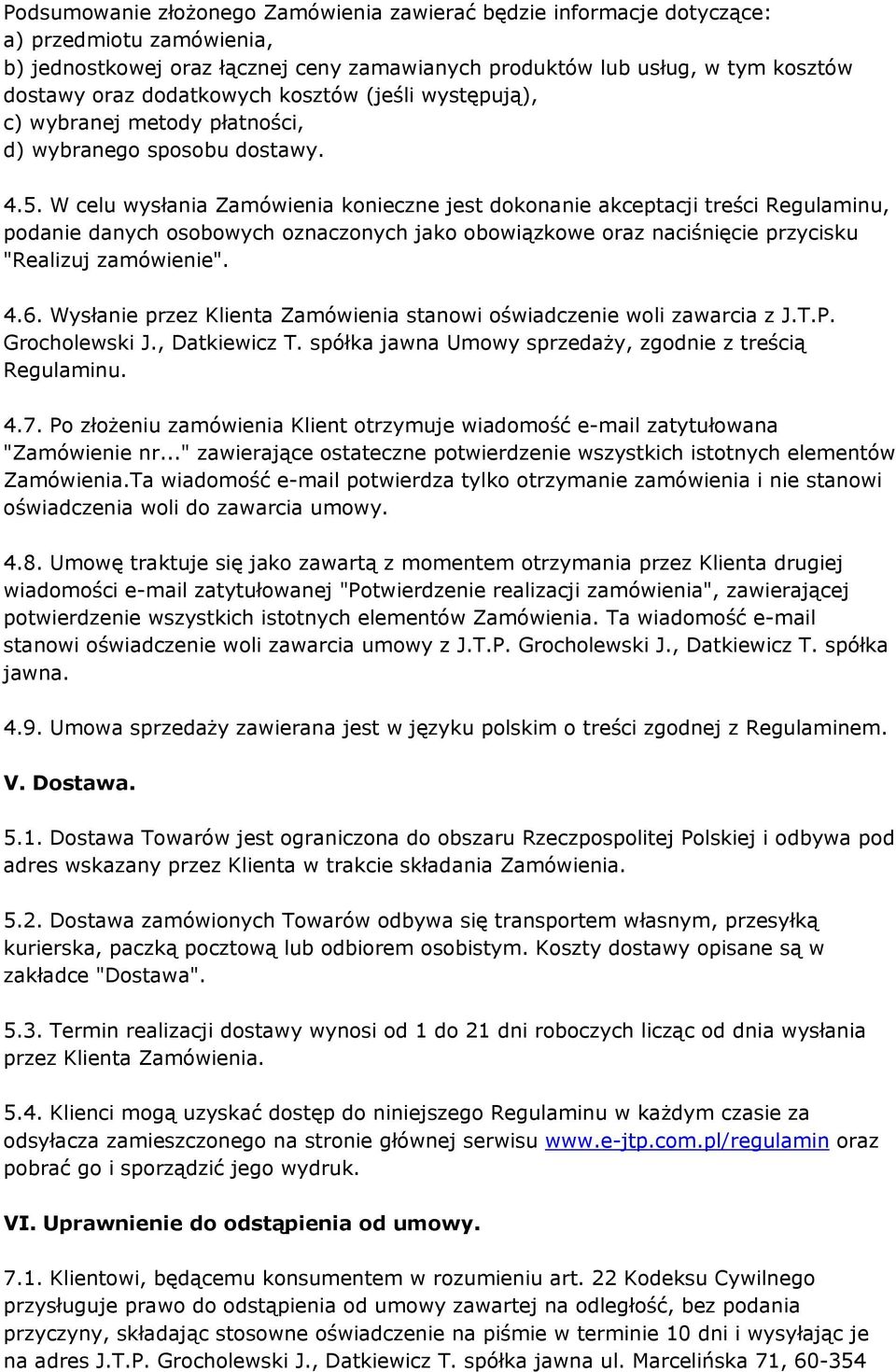 W celu wysłania Zamówienia konieczne jest dokonanie akceptacji treści Regulaminu, podanie danych osobowych oznaczonych jako obowiązkowe oraz naciśnięcie przycisku "Realizuj zamówienie". 4.6.