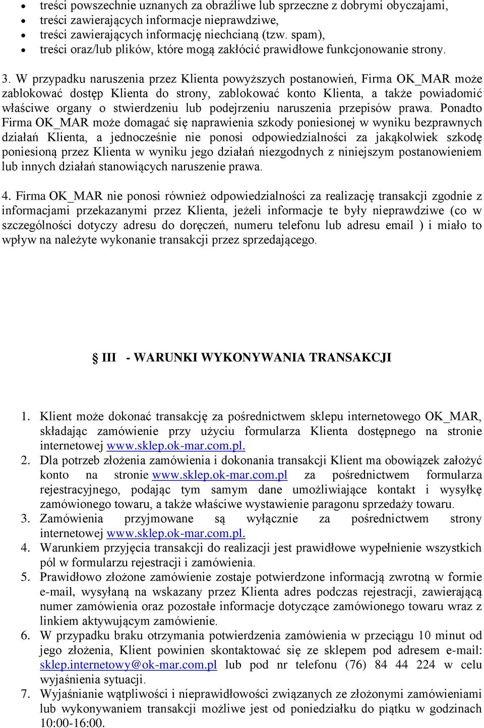 W przypadku naruszenia przez Klienta powyższych postanowień, Firma OK_MAR może zablokować dostęp Klienta do strony, zablokować konto Klienta, a także powiadomić właściwe organy o stwierdzeniu lub