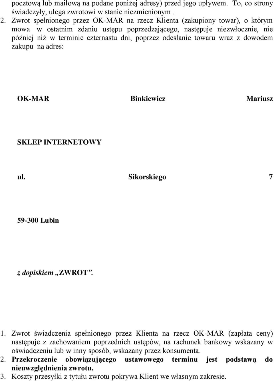 odesłanie towaru wraz z dowodem zakupu na adres: OK-MAR Binkiewicz Mariusz SKLEP INTERNETOWY ul. Sikorskiego 7 59-300 Lubin z dopiskiem ZWROT. 1.