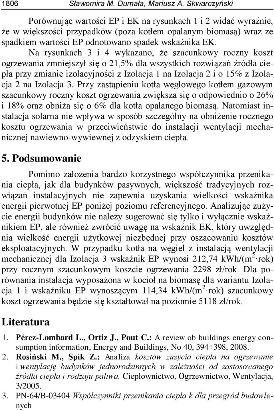 Na rysunkach 3 i 4 wykazano, że szacunkowy roczny koszt ogrzewania zmniejszył się o 21,5% dla wszystkich rozwiązań źródła ciepła przy zmianie izolacyjności z Izolacja 1 na Izolacja 2 i o 15% z