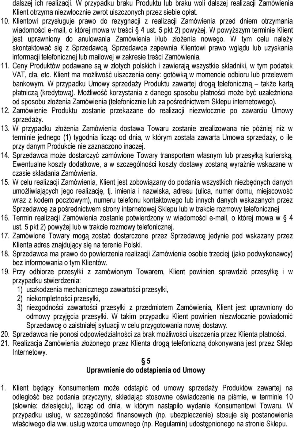 W powyższym terminie Klient jest uprawniony do anulowania Zamówienia i/lub złożenia nowego. W tym celu należy skontaktować się z Sprzedawcą.