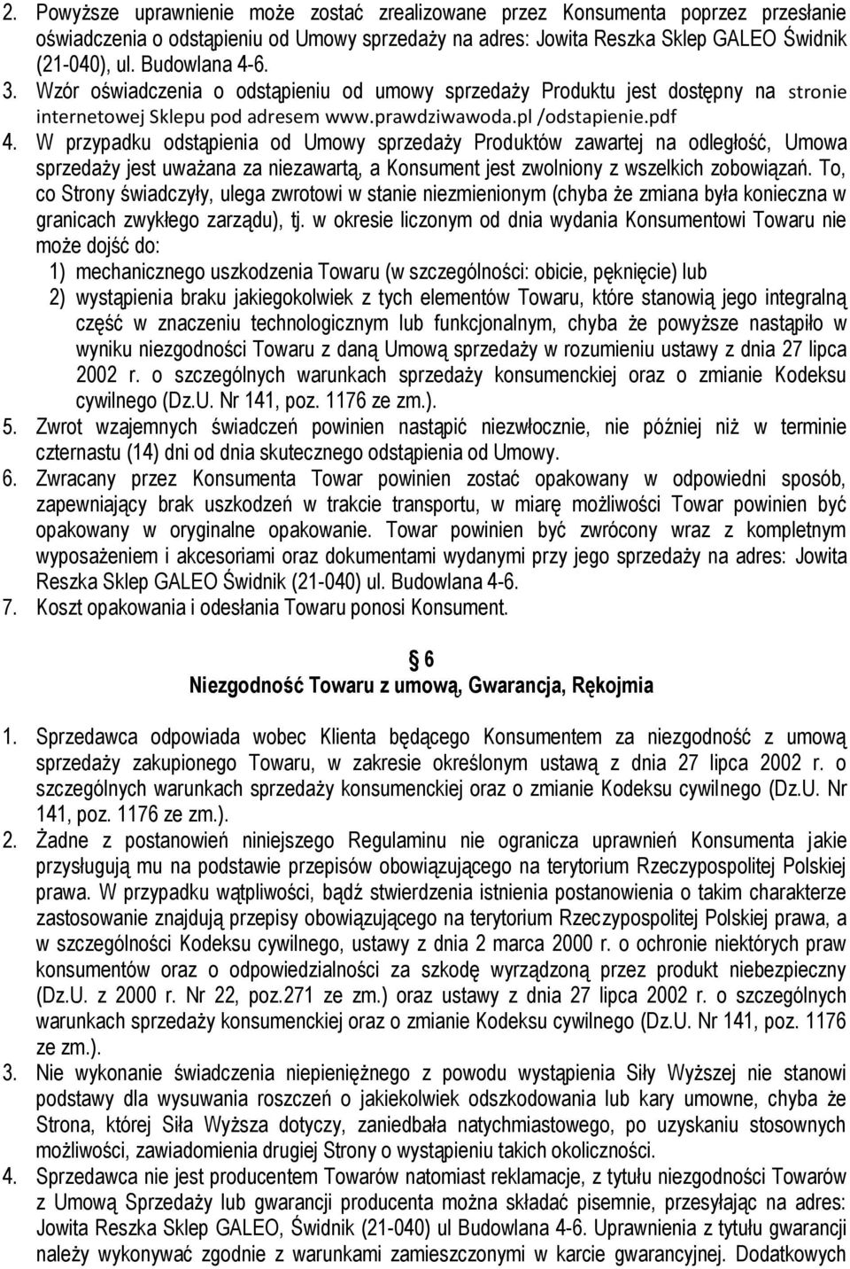 W przypadku odstąpienia od Umowy sprzedaży Produktów zawartej na odległość, Umowa sprzedaży jest uważana za niezawartą, a Konsument jest zwolniony z wszelkich zobowiązań.