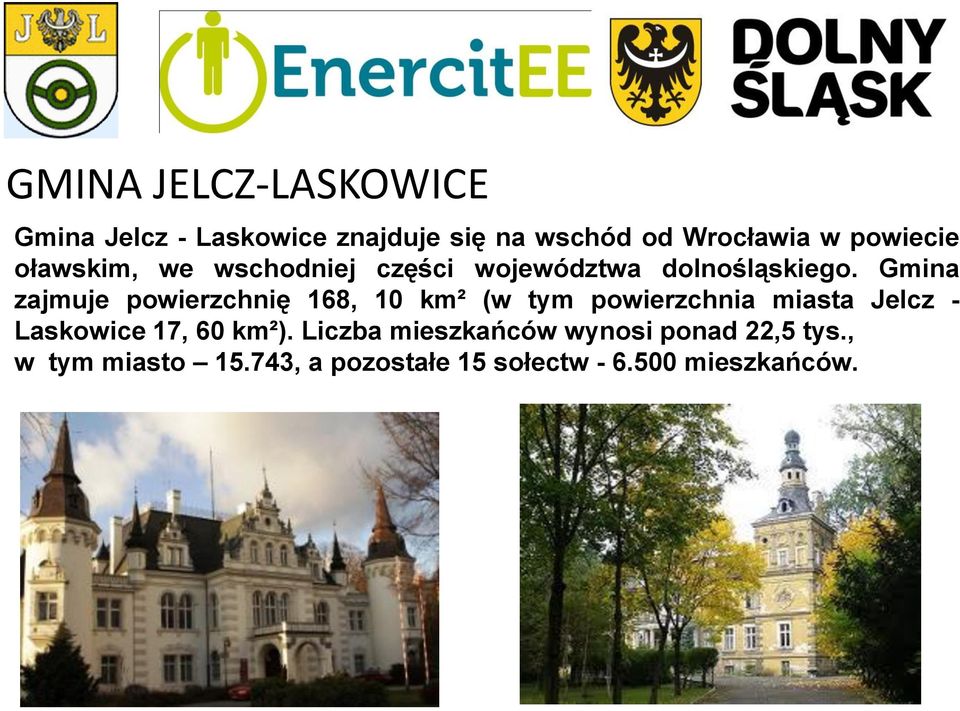 Gmina zajmuje powierzchnię 168, 10 km² (w tym powierzchnia miasta Jelcz - Laskowice 17,